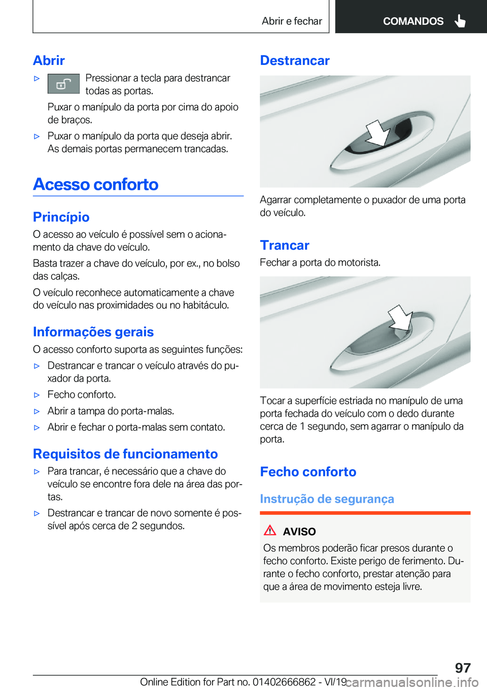 BMW X3 M 2020  Manual do condutor (in Portuguese) �A�b�r�i�r'x�P�r�e�s�s�i�o�n�a�r��a��t�e�c�l�a��p�a�r�a��d�e�s�t�r�a�n�c�a�r�t�o�d�a�s��a�s��p�o�r�t�a�s�.
�P�u�x�a�r��o��m�a�n�