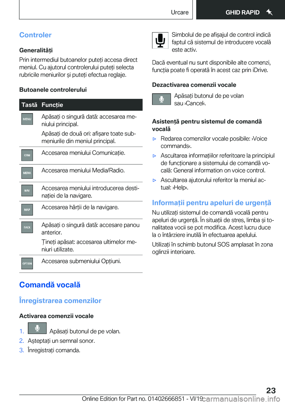 BMW X3 M 2020  Ghiduri De Utilizare (in Romanian) �C�o�n�t�r�o�l�e�r�G�e�n�e�r�a�l�i�t�ă�i
�P�r�i�n��i�n�t�e�r�m�e�d�i�u�l��b�u�t�o�a�n�e�l�o�r��p�u�t�e*�i��a�c�c�e�s�a��d�i�r�e�c�t �m�e�n�i�u�l�.��C�u��a�j�u�t�o�r�u�l��c�o�n�t�r�o�l�e�r�