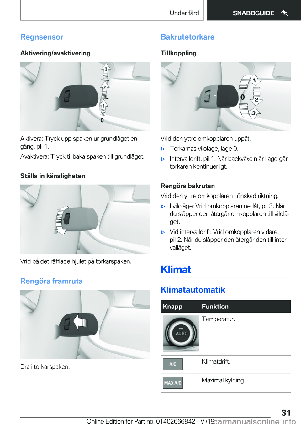 BMW X3 M 2020  InstruktionsbÖcker (in Swedish) �R�e�g�n�s�e�n�s�o�r
�A�k�t�i�v�e�r�i�n�g�/�a�v�a�k�t�i�v�e�r�i�n�g
�A�k�t�i�v�e�r�a�:��T�r�y�c�k��u�p�p��s�p�a�k�e�n��u�r��g�r�u�n�d�l�ä�g�e�t��e�n �g�å�n�g�,��p�i�l��1�.
�A�v�a�k�t�i�v�e�r