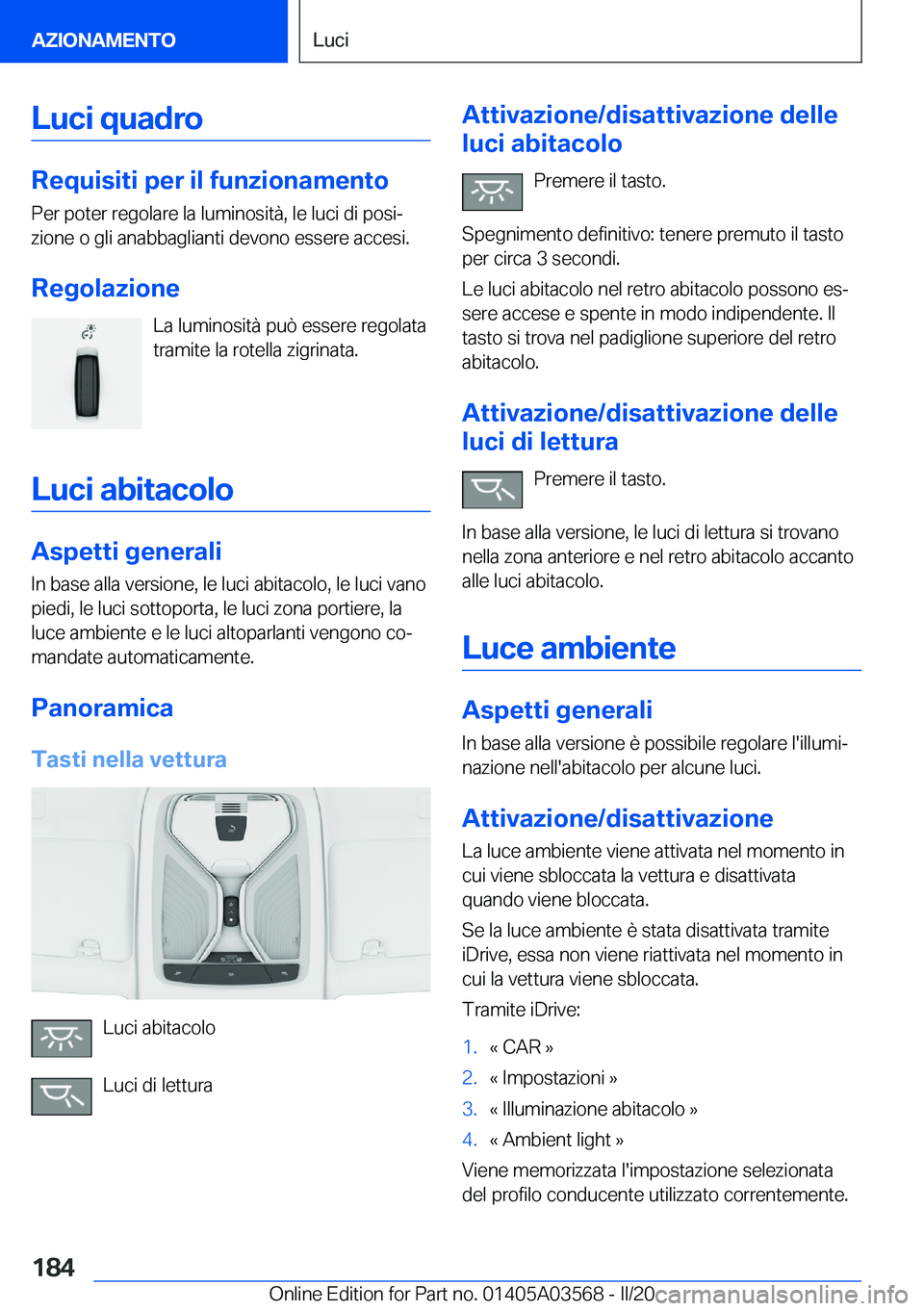 BMW X3 PLUG IN HYBRID 2020  Libretti Di Uso E manutenzione (in Italian) �L�u�c�i��q�u�a�d�r�o
�R�e�q�u�i�s�i�t�i��p�e�r��i�l��f�u�n�z�i�o�n�a�m�e�n�t�o�P�e�r��p�o�t�e�r��r�e�g�o�l�a�r�e��l�a��l�u�m�i�n�o�s�i�t�
