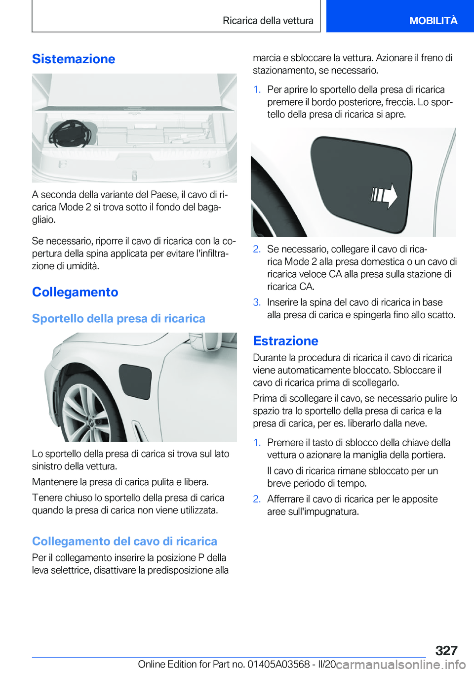 BMW X3 PLUG IN HYBRID 2020  Libretti Di Uso E manutenzione (in Italian) �S�i�s�t�e�m�a�z�i�o�n�e
�A��s�e�c�o�n�d�a��d�e�l�l�a��v�a�r�i�a�n�t�e��d�e�l��P�a�e�s�e�,��i�l��c�a�v�o��d�i��r�iª�c�a�r�i�c�a��M�o�d�e��2��s�i��t�r�o�v�a��s�o�t�t�o��i�l��f�o�n�d�o