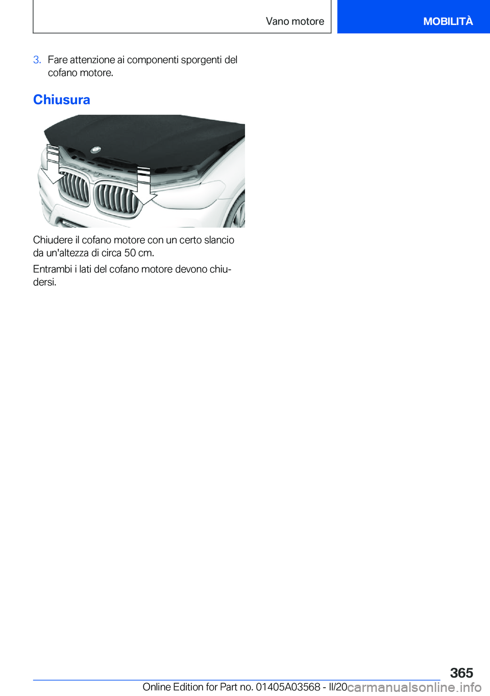 BMW X3 PLUG IN HYBRID 2020  Libretti Di Uso E manutenzione (in Italian) �3�.�F�a�r�e��a�t�t�e�n�z�i�o�n�e��a�i��c�o�m�p�o�n�e�n�t�i��s�p�o�r�g�e�n�t�i��d�e�l
�c�o�f�a�n�o��m�o�t�o�r�e�.
�C�h�i�u�s�u�r�a
�C�h�i�u�d�e�r�e��i�l��c�o�f�a�n�o��m�o�t�o�r�e��c�o�n��u�