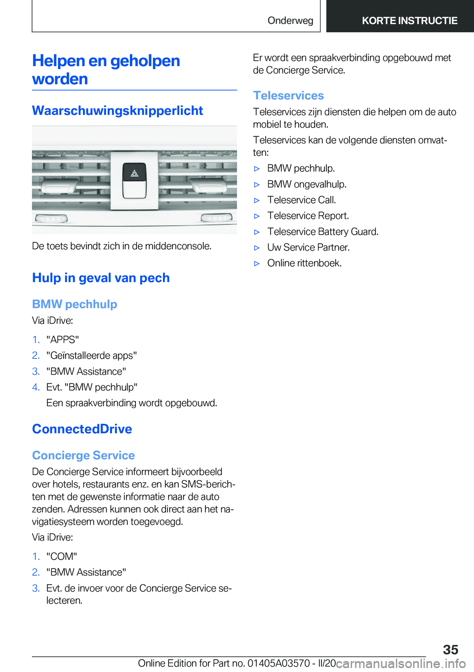 BMW X3 PLUG IN HYBRID 2020  Instructieboekjes (in Dutch) �H�e�l�p�e�n��e�n��g�e�h�o�l�p�e�n�w�o�r�d�e�n
�W�a�a�r�s�c�h�u�w�i�n�g�s�k�n�i�p�p�e�r�l�i�c�h�t
�D�e��t�o�e�t�s��b�e�v�i�n�d�t��z�i�c�h��i�n��d�e��m�i�d�d�e�n�c�o�n�s�o�l�e�.
�H�u�l�p��i�n�