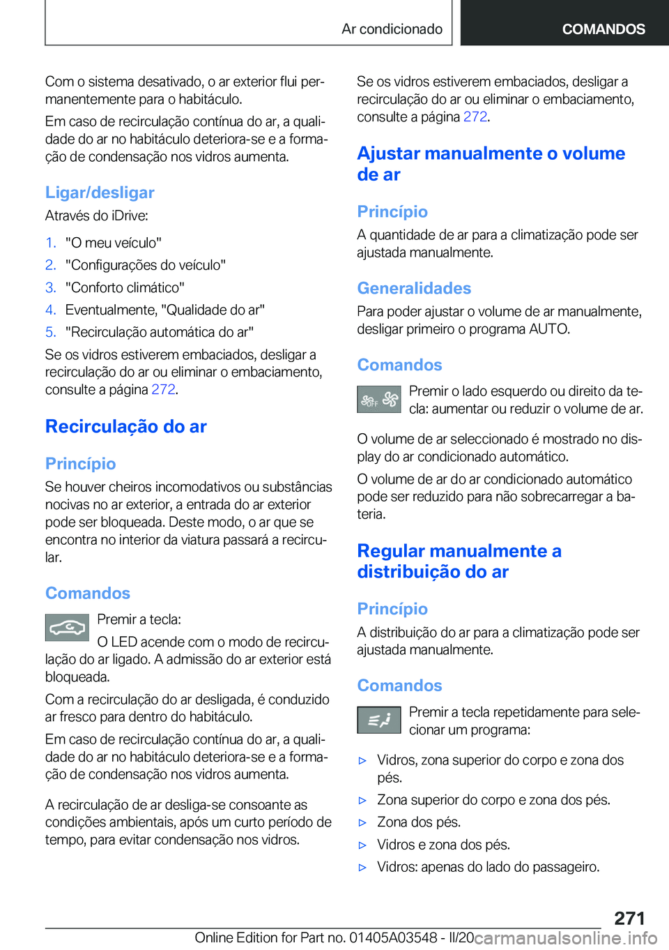 BMW X3 PLUG IN HYBRID 2020  Manual do condutor (in Portuguese) �C�o�m��o��s�i�s�t�e�m�a��d�e�s�a�t�i�v�a�d�o�,��o��a�r��e�x�t�e�r�i�o�r��f�l�u�i��p�e�rª�m�a�n�e�n�t�e�m�e�n�t�e��p�a�r�a��o��h�a�b�i�t�á�c�u�l�o�.
�E�m��c�a�s�o��d�e��r�e�c�i�r�c�u�