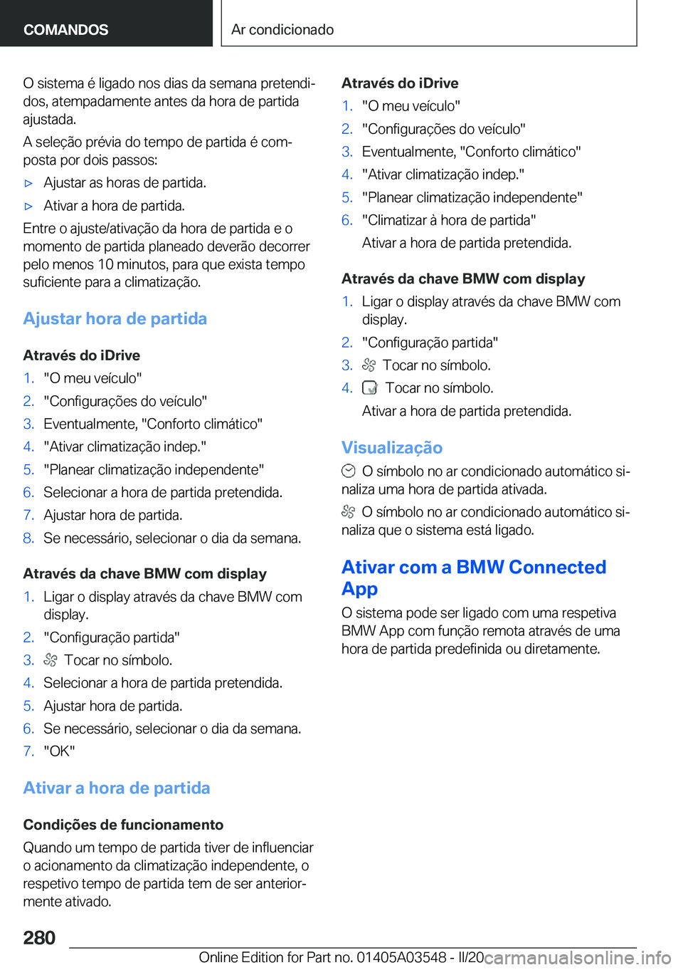 BMW X3 PLUG IN HYBRID 2020  Manual do condutor (in Portuguese) �O��s�i�s�t�e�m�a��é��l�i�g�a�d�o��n�o�s��d�i�a�s��d�a��s�e�m�a�n�a��p�r�e�t�e�n�d�iª�d�o�s�,��a�t�e�m�p�a�d�a�m�e�n�t�e��a�n�t�e�s��d�a��h�o�r�a��d�e��p�a�r�t�i�d�a
�a�j�u�s�t�a�d�a�