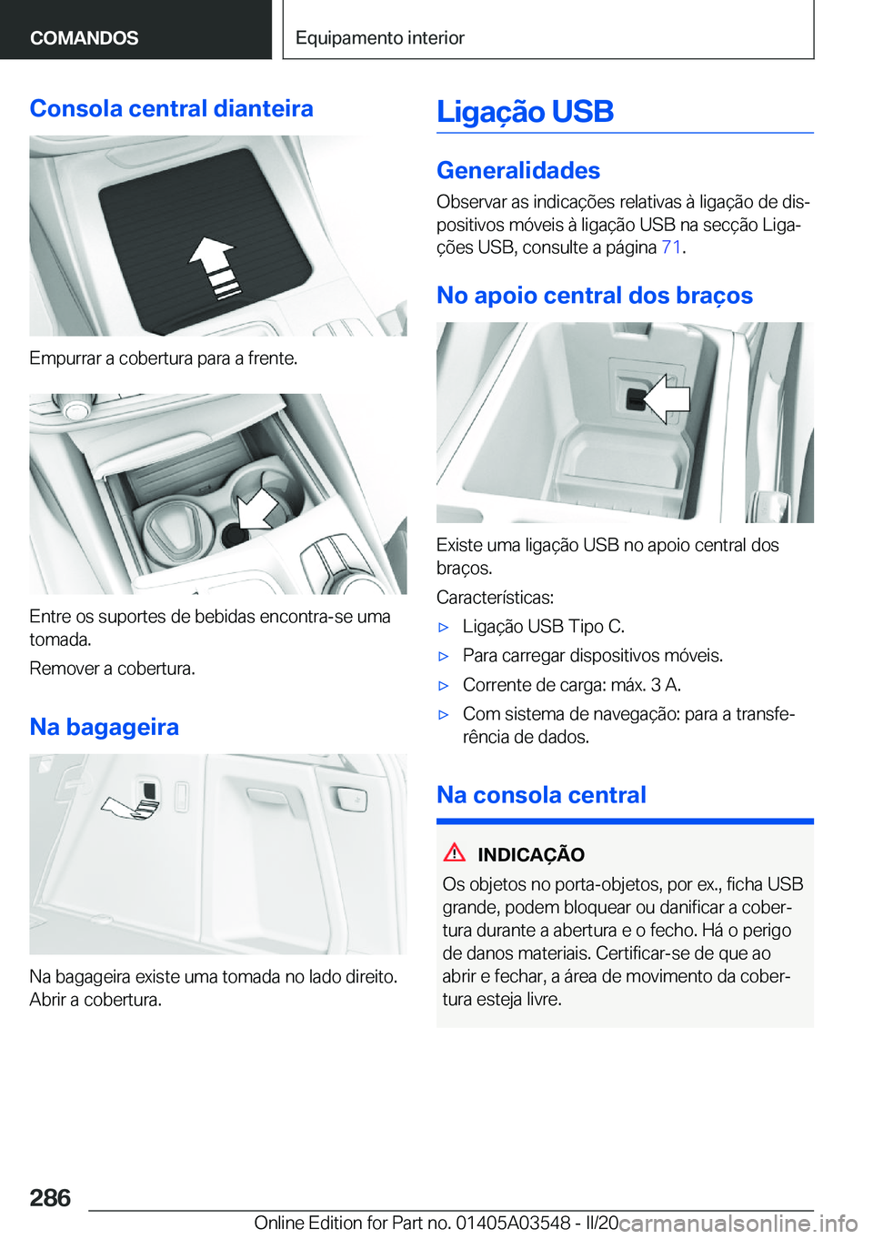 BMW X3 PLUG IN HYBRID 2020  Manual do condutor (in Portuguese) �C�o�n�s�o�l�a��c�e�n�t�r�a�l��d�i�a�n�t�e�i�r�a
�E�m�p�u�r�r�a�r��a��c�o�b�e�r�t�u�r�a��p�a�r�a��a��f�r�e�n�t�e�.
�E�n�t�r�e��o�s��s�u�p�o�r�t�e�s��d�e��b�e�b�i�d�a�s��e�n�c�o�n�t�r�a�-�s