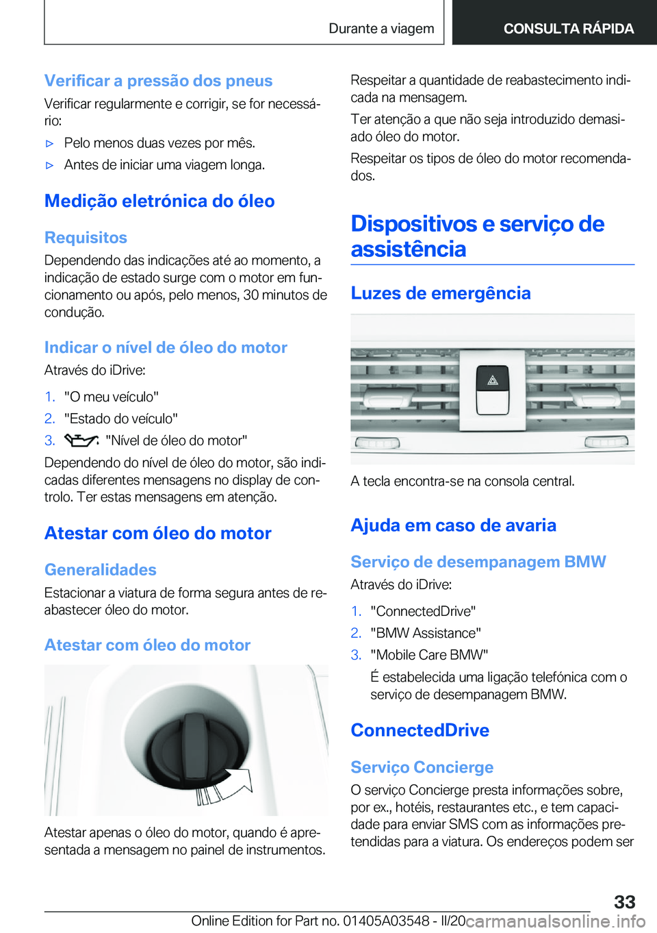 BMW X3 PLUG IN HYBRID 2020  Manual do condutor (in Portuguese) �V�e�r�i�f�i�c�a�r��a��p�r�e�s�s�ã�o��d�o�s��p�n�e�u�s�V�e�r�i�f�i�c�a�r��r�e�g�u�l�a�r�m�e�n�t�e��e��c�o�r�r�i�g�i�r�,��s�e��f�o�r��n�e�c�e�s�s�áª�r�i�o�:x�P�e�l�o��m�e�n�o�s��d�u�a�
