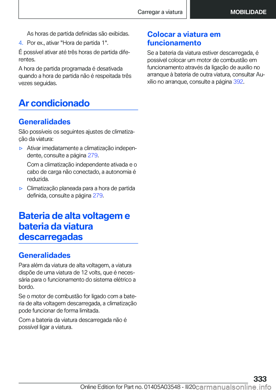 BMW X3 PLUG IN HYBRID 2020  Manual do condutor (in Portuguese) �A�s��h�o�r�a�s��d�e��p�a�r�t�i�d�a��d�e�f�i�n�i�d�a�s��s�ã�o��e�x�i�b�i�d�a�s�.�4�.�P�o�r��e�x�.�,��a�t�i�v�a�r���H�o�r�a��d�e��p�a�r�t�i�d�a��1��.
�