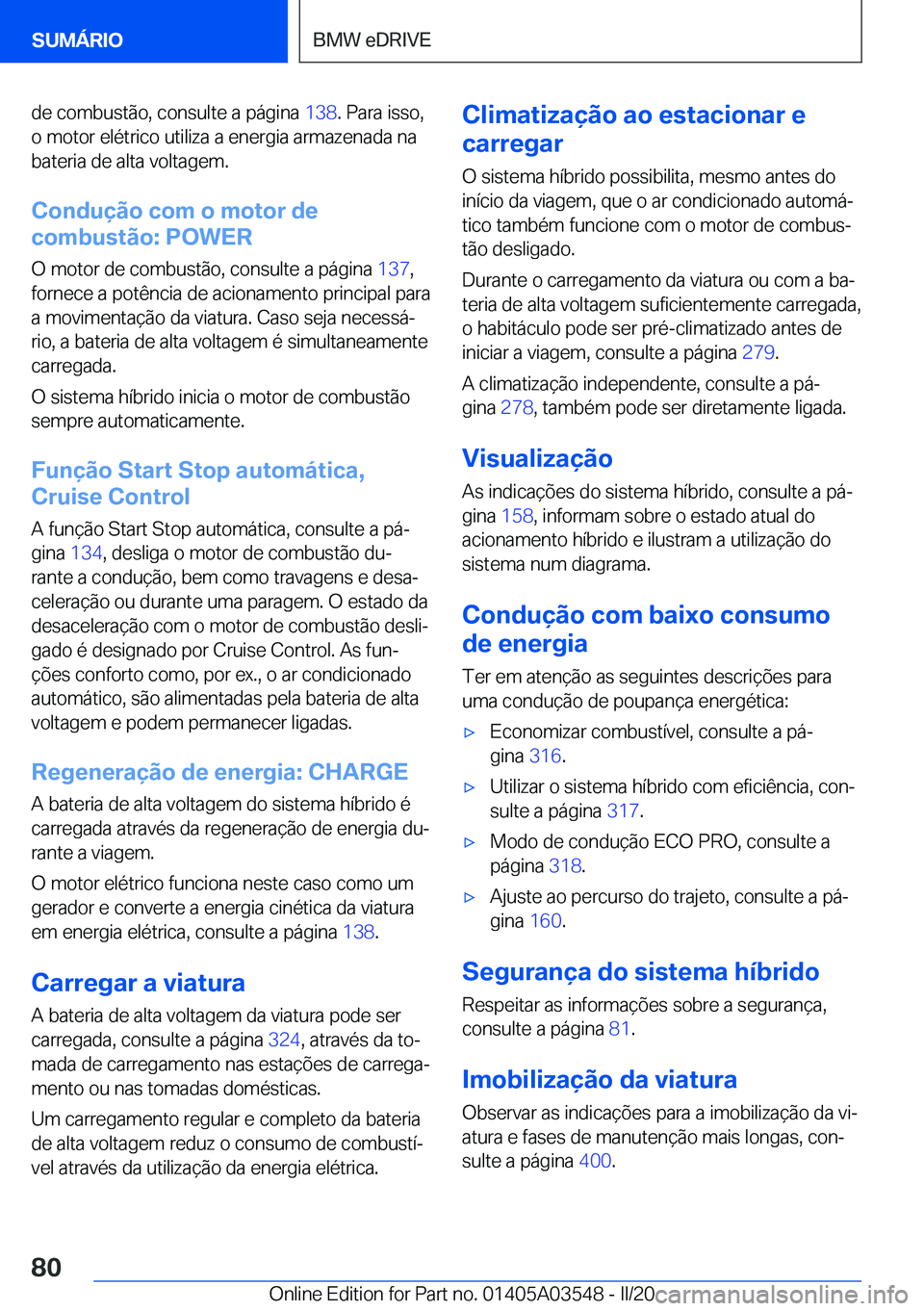 BMW X3 PLUG IN HYBRID 2020  Manual do condutor (in Portuguese) �d�e��c�o�m�b�u�s�t�ã�o�,��c�o�n�s�u�l�t�e��a��p�á�g�i�n�a��1�3�8�.��P�a�r�a��i�s�s�o�,
�o��m�o�t�o�r��e�l�é�t�r�i�c�o��u�t�i�l�i�z�a��a��e�n�e�r�g�i�a��a�r�m�a�z�e�n�a�d�a��n�a
�b�a�