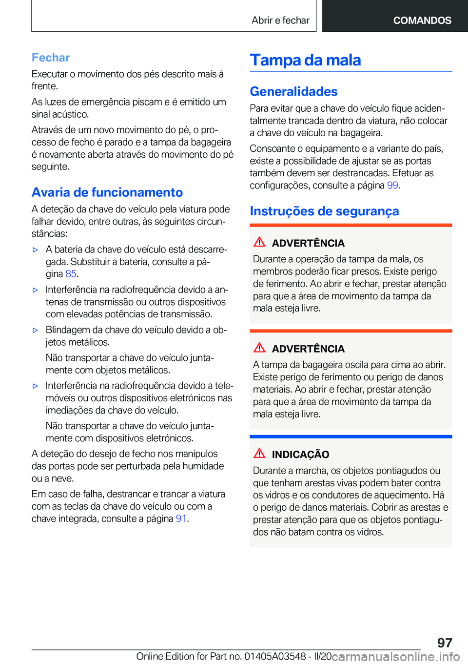 BMW X3 PLUG IN HYBRID 2020  Manual do condutor (in Portuguese) �F�e�c�h�a�r
�E�x�e�c�u�t�a�r��o��m�o�v�i�m�e�n�t�o��d�o�s��p�é�s��d�e�s�c�r�i�t�o��m�a�i�s��à
�f�r�e�n�t�e�.
�A�s��l�u�z�e�s��d�e��e�m�e�r�g�ê�n�c�i�a��p�i�s�c�a�m��e��é��e�m�i�t�i�