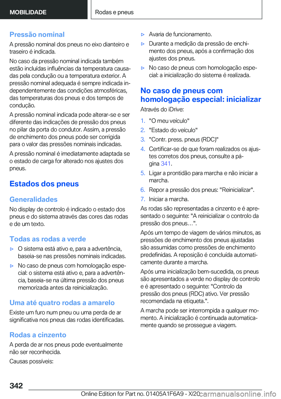 BMW X4 2021  Manual do condutor (in Portuguese) �P�r�e�s�s�ã�o��n�o�m�i�n�a�l
�A��p�r�e�s�s�ã�o��n�o�m�i�n�a�l��d�o�s��p�n�e�u�s��n�o��e�i�x�o��d�i�a�n�t�e�i�r�o��e �t�r�a�s�e�i�r�o��é��i�n�d�i�c�a�d�a�.
�N�o��c�a�s�o��d�a��p�r�e�s
