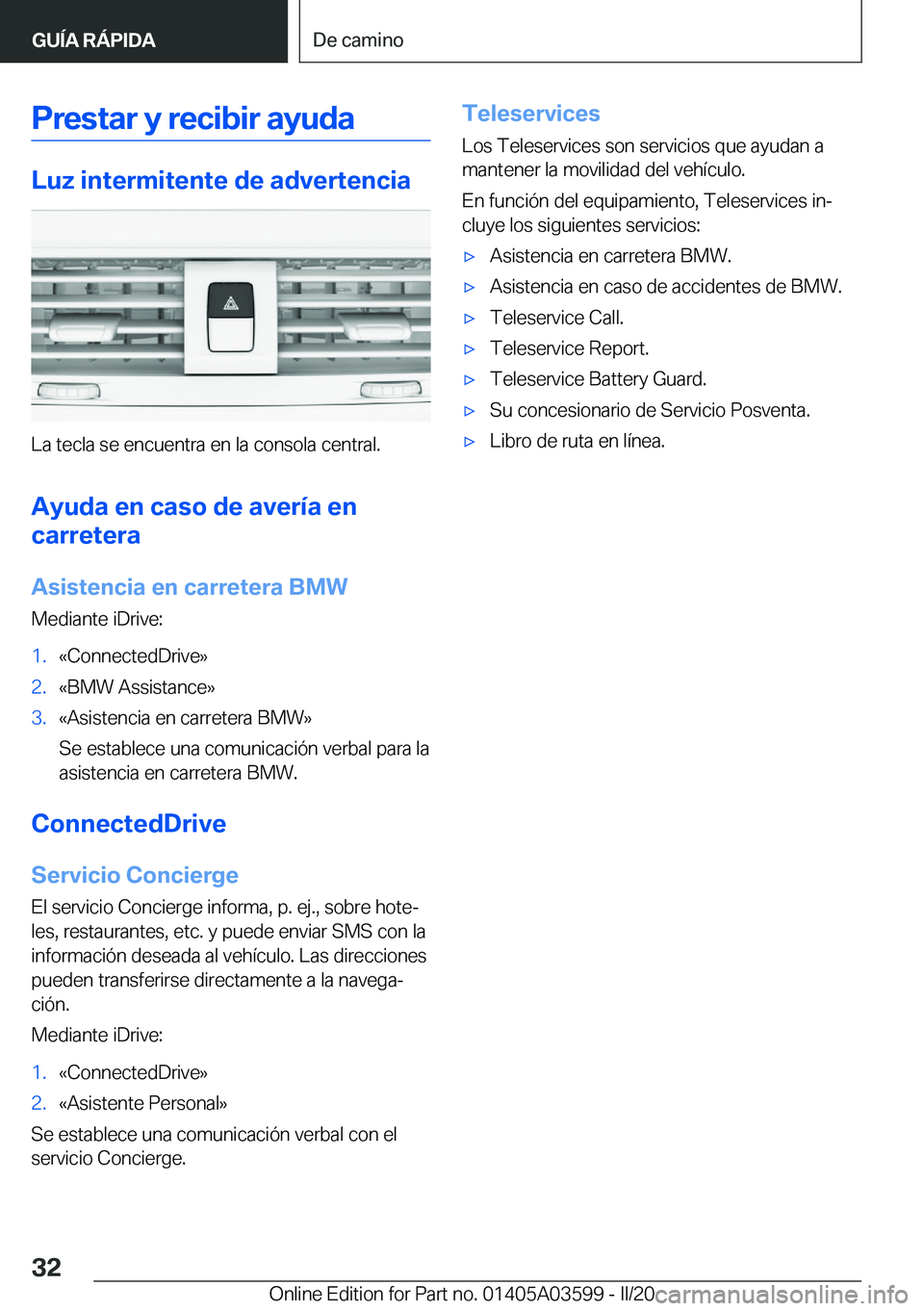 BMW X4 2020  Manuales de Empleo (in Spanish) �P�r�e�s�t�a�r��y��r�e�c�i�b�i�r��a�y�u�d�a
�L�u�z��i�n�t�e�r�m�i�t�e�n�t�e��d�e��a�d�v�e�r�t�e�n�c�i�a
�L�a��t�e�c�l�a��s�e��e�n�c�u�e�n�t�r�a��e�n��l�a��c�o�n�s�o�l�a��c�e�n�t�r�a�l�.�A