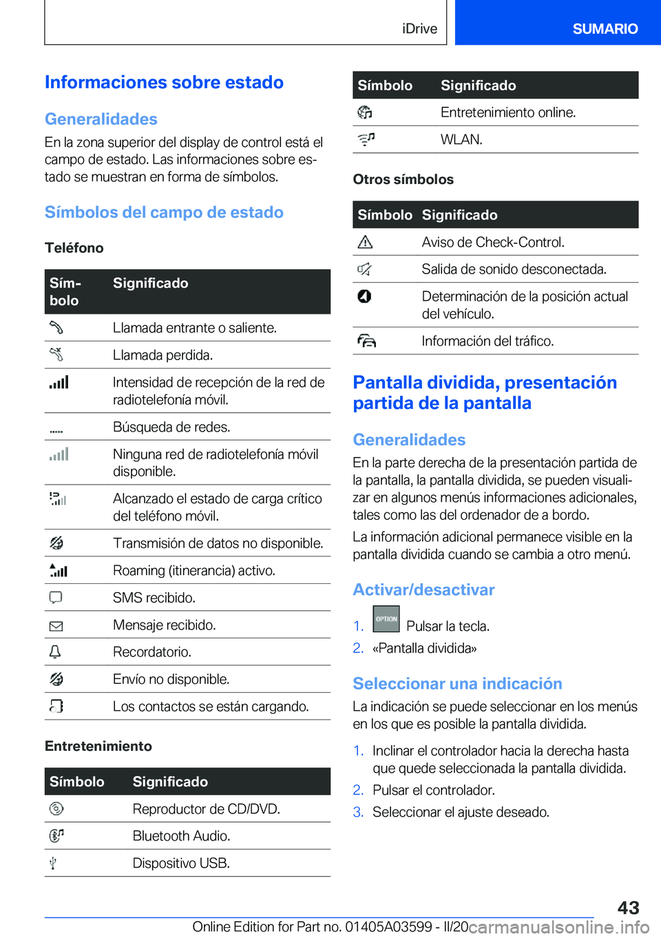 BMW X4 2020  Manuales de Empleo (in Spanish) �I�n�f�o�r�m�a�c�i�o�n�e�s��s�o�b�r�e��e�s�t�a�d�o
�G�e�n�e�r�a�l�i�d�a�d�e�s �E�n��l�a��z�o�n�a��s�u�p�e�r�i�o�r��d�e�l��d�i�s�p�l�a�y��d�e��c�o�n�t�r�o�l��e�s�t�