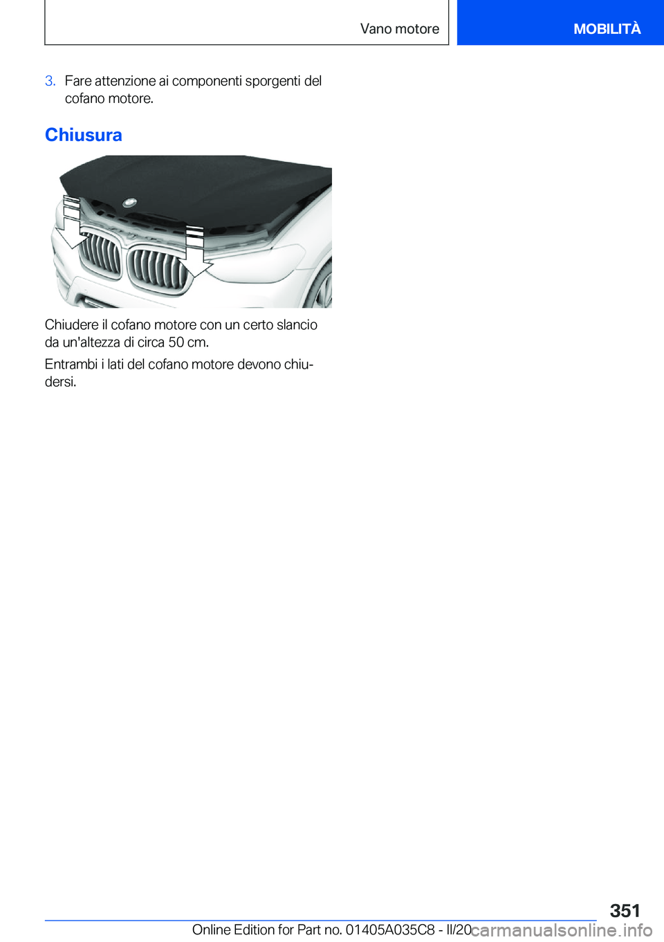BMW X4 2020  Libretti Di Uso E manutenzione (in Italian) �3�.�F�a�r�e��a�t�t�e�n�z�i�o�n�e��a�i��c�o�m�p�o�n�e�n�t�i��s�p�o�r�g�e�n�t�i��d�e�l
�c�o�f�a�n�o��m�o�t�o�r�e�.
�C�h�i�u�s�u�r�a
�C�h�i�u�d�e�r�e��i�l��c�o�f�a�n�o��m�o�t�o�r�e��c�o�n��u�