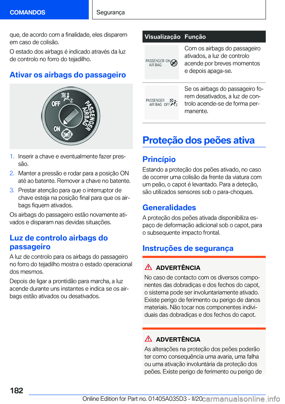 BMW X4 2020  Manual do condutor (in Portuguese) �q�u�e�,��d�e��a�c�o�r�d�o��c�o�m��a��f�i�n�a�l�i�d�a�d�e�,��e�l�e�s��d�i�s�p�a�r�e�m
�e�m��c�a�s�o��d�e��c�o�l�i�s�ã�o�.
�O��e�s�t�a�d�o��d�o�s��a�i�r�b�a�g�s��é��i�n�d�i�c�a�d�o��a