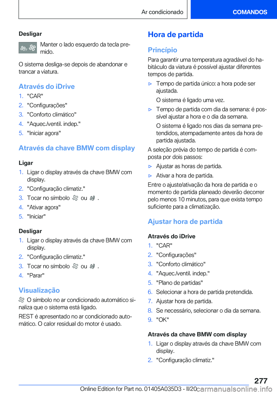 BMW X4 2020  Manual do condutor (in Portuguese) �D�e�s�l�i�g�a�r�M�a�n�t�e�r��o��l�a�d�o��e�s�q�u�e�r�d�o��d�a��t�e�c�l�a��p�r�eª�m�i�d�o�.
�O��s�i�s�t�e�m�a��d�e�s�l�i�g�a�-�s�e��d�e�p�o�i�s��d�e��a�b�a�n�d�o�n�a�r��e
�t�r�a�n�c�a�r�