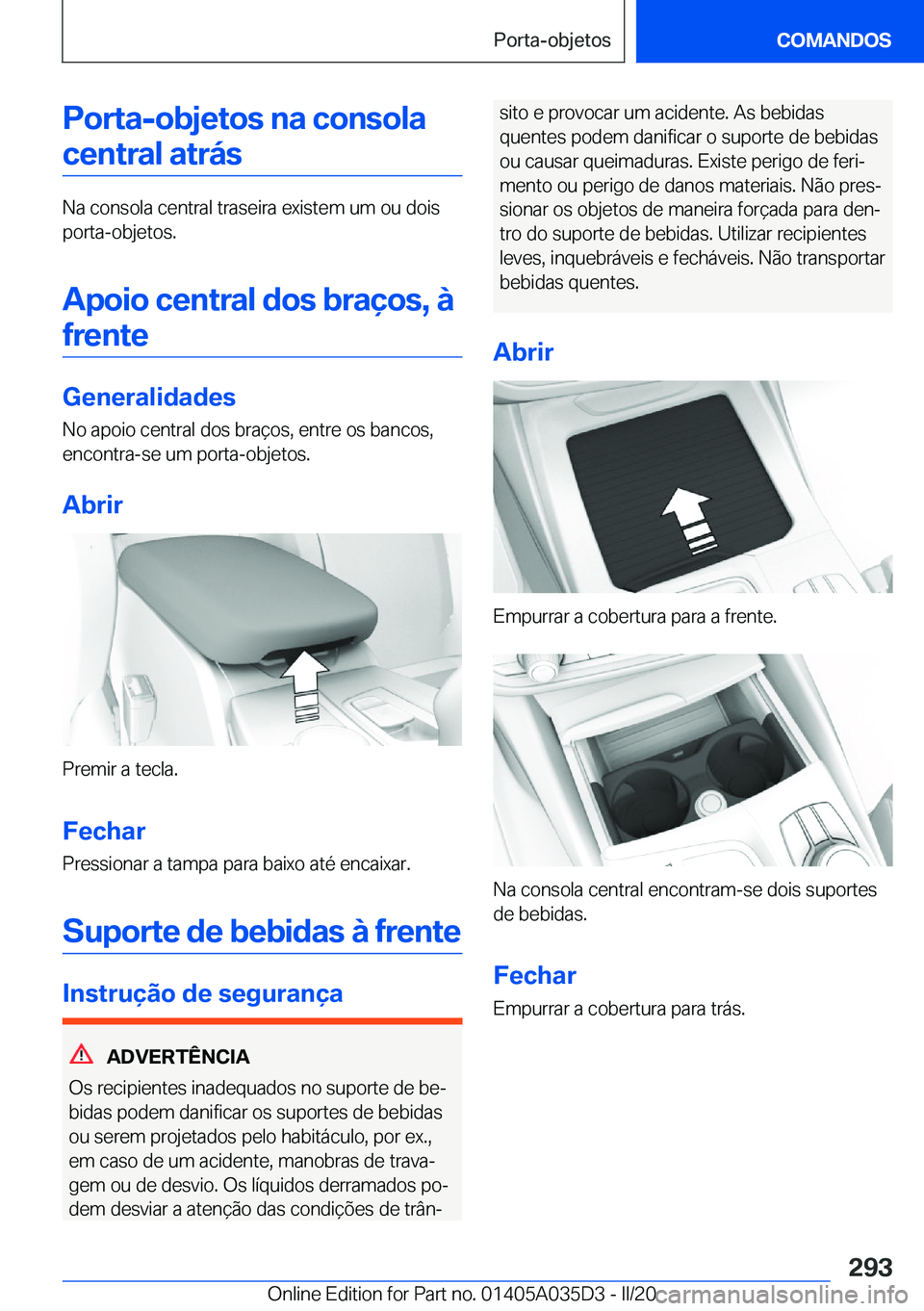 BMW X4 2020  Manual do condutor (in Portuguese) �P�o�r�t�a�-�o�b�j�e�t�o�s��n�a��c�o�n�s�o�l�a
�c�e�n�t�r�a�l��a�t�r�á�s
�N�a��c�o�n�s�o�l�a��c�e�n�t�r�a�l��t�r�a�s�e�i�r�a��e�x�i�s�t�e�m��u�m��o�u��d�o�i�s �p�o�r�t�a�-�o�b�j�e�t�o�s�.
�