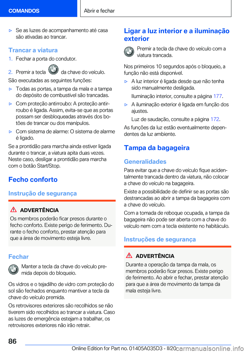 BMW X4 2020  Manual do condutor (in Portuguese) x�S�e��a�s��l�u�z�e�s��d�e��a�c�o�m�p�a�n�h�a�m�e�n�t�o��a�t�é��c�a�s�a
�s�ã�o��a�t�i�v�a�d�a�s��a�o��t�r�a�n�c�a�r�.
�T�r�a�n�c�a�r��a��v�i�a�t�u�r�a
�1�.�F�e�c�h�a�r��a��p�o�r�t�a��