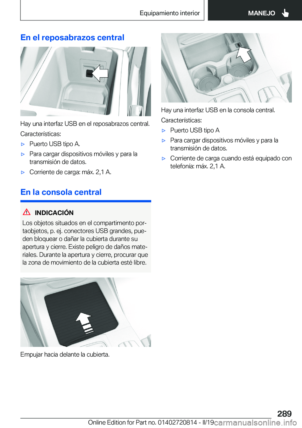 BMW X4 2019  Manuales de Empleo (in Spanish) �E�n��e�l��r�e�p�o�s�a�b�r�a�z�o�s��c�e�n�t�r�a�l
�H�a�y��u�n�a��i�n�t�e�r�f�a�z��U�S�B��e�n��e�l��r�e�p�o�s�a�b�r�a�z�o�s��c�e�n�t�r�a�l�.
�C�a�r�a�c�t�e�r�