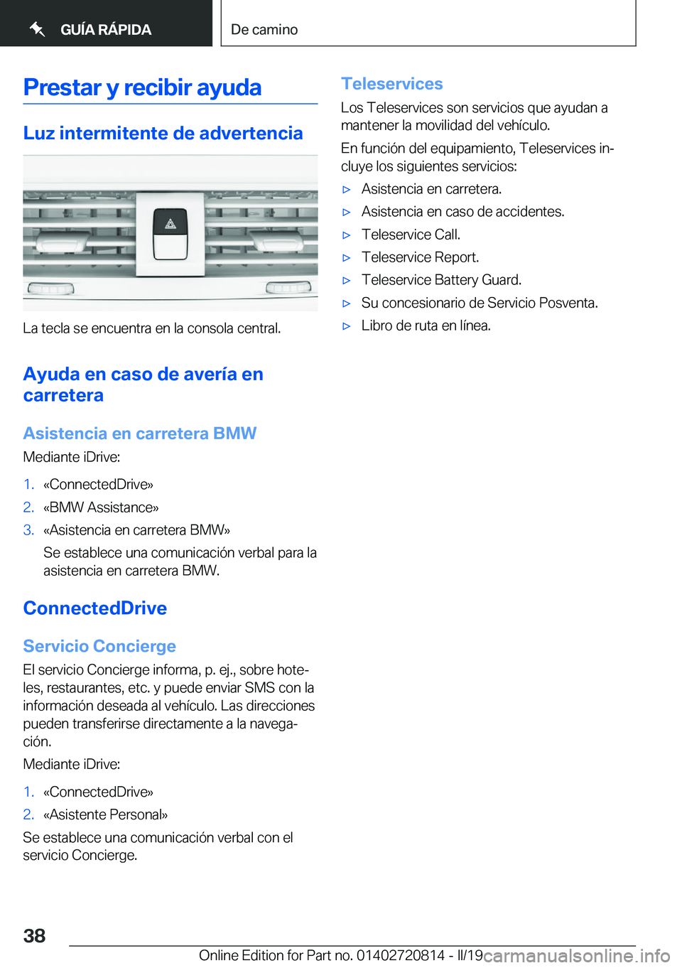BMW X4 2019  Manuales de Empleo (in Spanish) �P�r�e�s�t�a�r��y��r�e�c�i�b�i�r��a�y�u�d�a
�L�u�z��i�n�t�e�r�m�i�t�e�n�t�e��d�e��a�d�v�e�r�t�e�n�c�i�a
�L�a��t�e�c�l�a��s�e��e�n�c�u�e�n�t�r�a��e�n��l�a��c�o�n�s�o�l�a��c�e�n�t�r�a�l�.�A