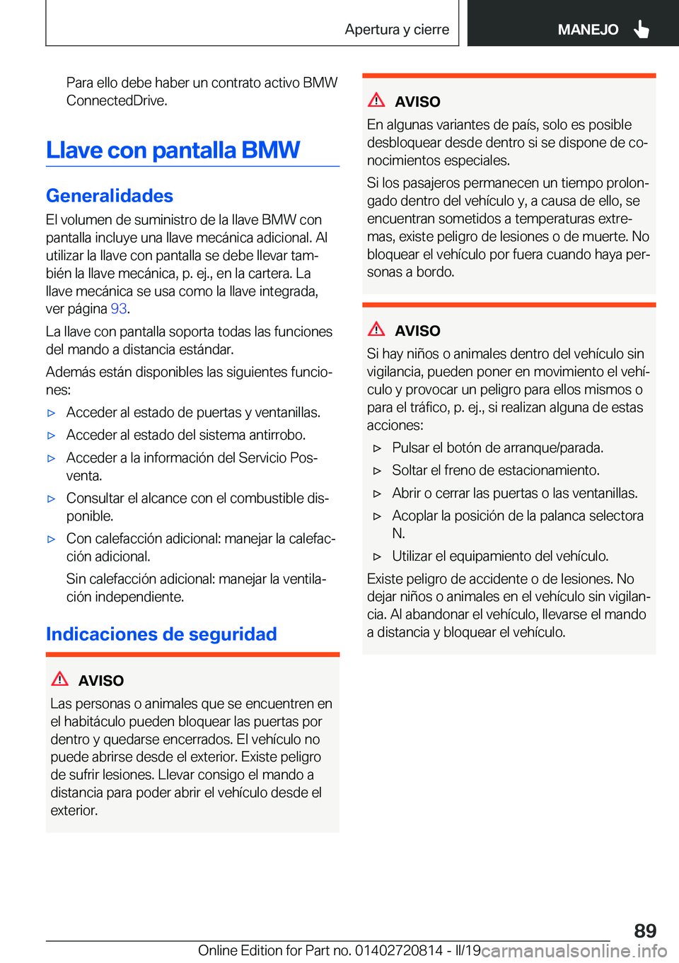 BMW X4 2019  Manuales de Empleo (in Spanish) �P�a�r�a��e�l�l�o��d�e�b�e��h�a�b�e�r��u�n��c�o�n�t�r�a�t�o��a�c�t�i�v�o��B�M�W�C�o�n�n�e�c�t�e�d�D�r�i�v�e�.
�L�l�a�v�e��c�o�n��p�a�n�t�a�l�l�a��B�M�W
�G�e�n�e�r�a�l�i�d�a�d�e�s
�E�l��v�o�