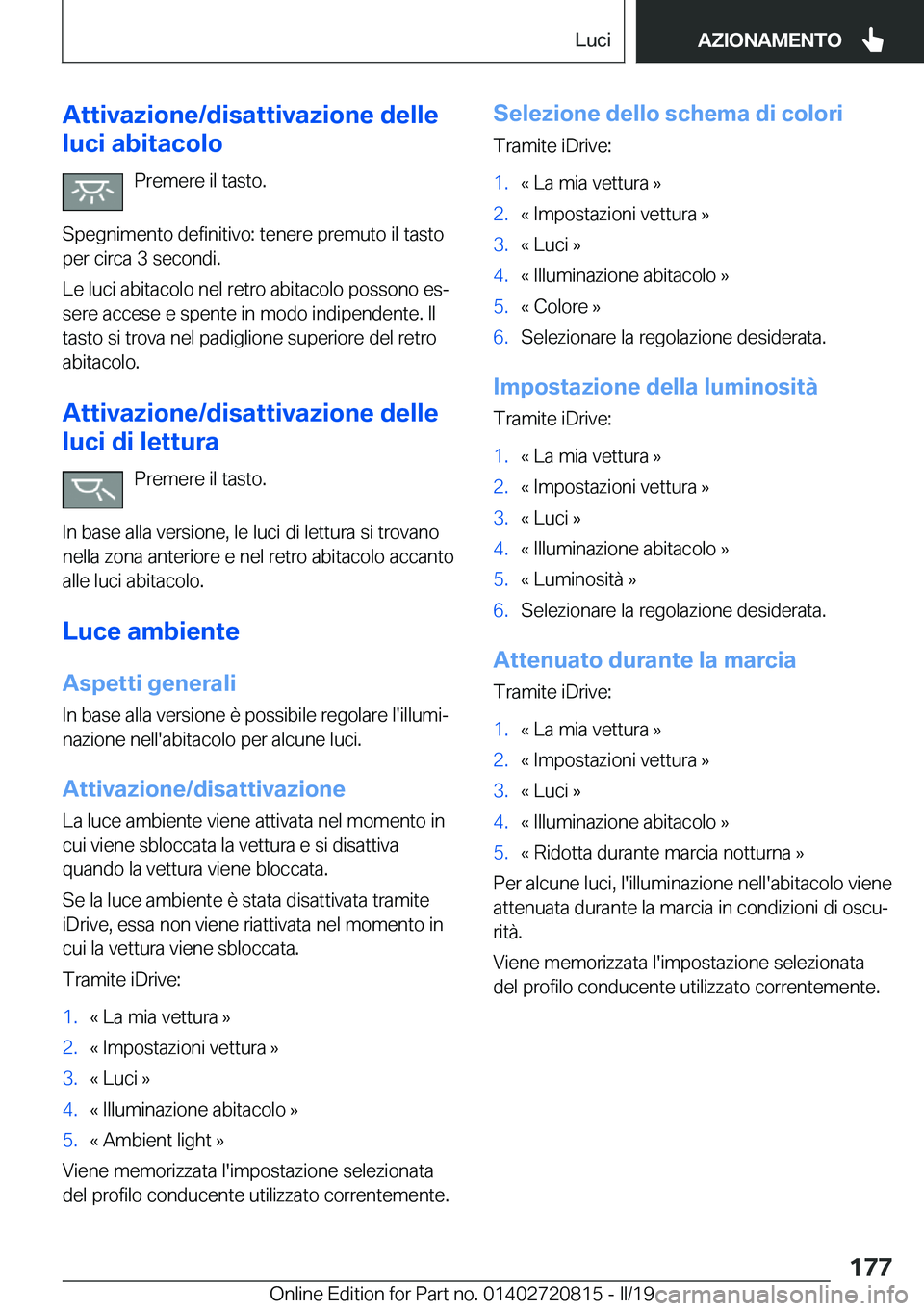 BMW X4 2019  Libretti Di Uso E manutenzione (in Italian) �A�t�t�i�v�a�z�i�o�n�e�/�d�i�s�a�t�t�i�v�a�z�i�o�n�e��d�e�l�l�e
�l�u�c�i��a�b�i�t�a�c�o�l�o
�P�r�e�m�e�r�e��i�l��t�a�s�t�o�.
�S�p�e�g�n�i�m�e�n�t�o��d�e�f�i�n�i�t�i�v�o�:��t�e�n�e�r�e��p�r�e�m�