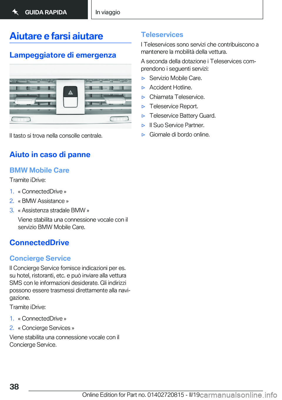 BMW X4 2019  Libretti Di Uso E manutenzione (in Italian) �A�i�u�t�a�r�e��e��f�a�r�s�i��a�i�u�t�a�r�e
�L�a�m�p�e�g�g�i�a�t�o�r�e��d�i��e�m�e�r�g�e�n�z�a
�I�l��t�a�s�t�o��s�i��t�r�o�v�a��n�e�l�l�a��c�o�n�s�o�l�l�e��c�e�n�t�r�a�l�e�.�A�i�u�t�o��i�n