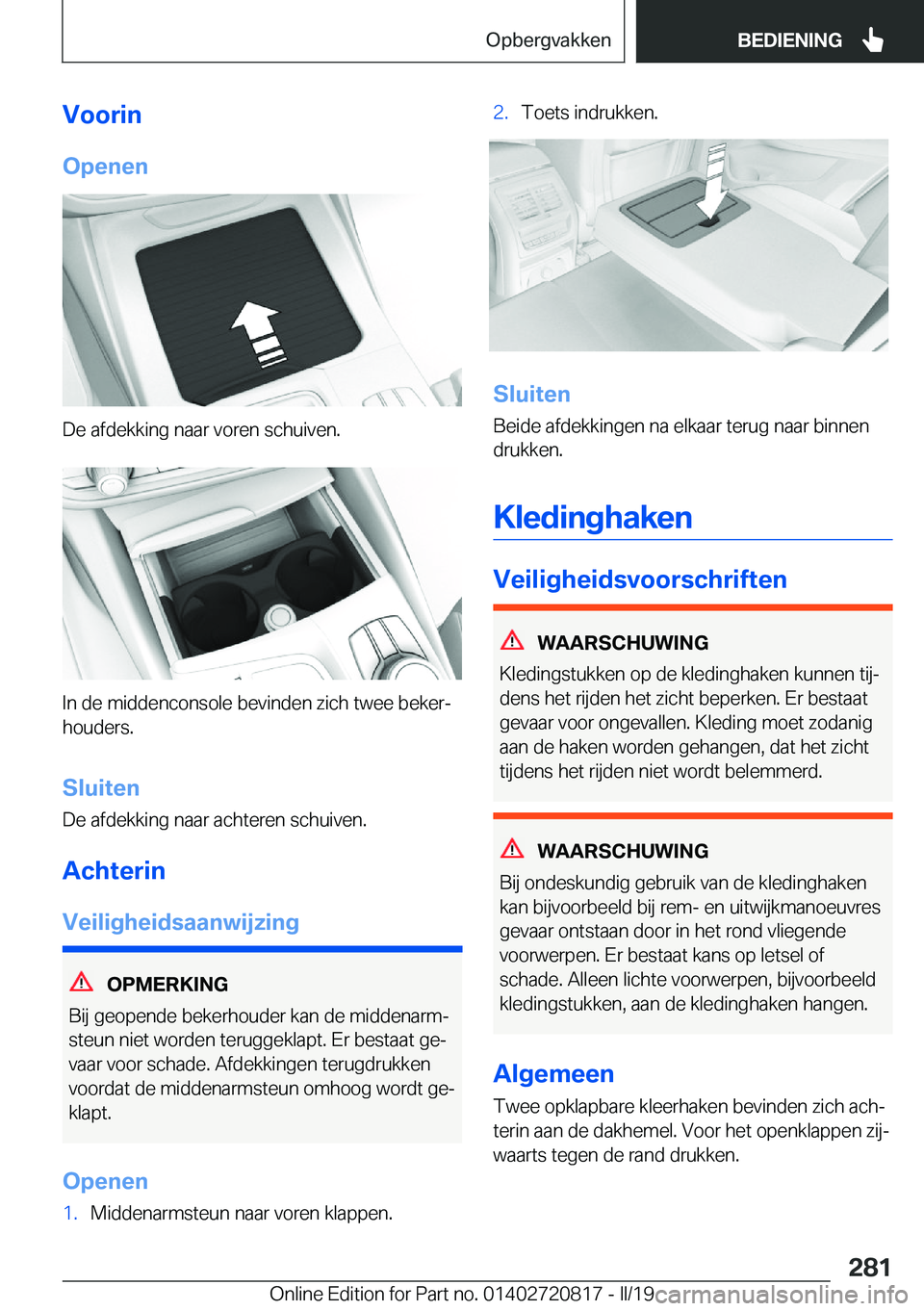 BMW X4 2019  Instructieboekjes (in Dutch) �V�o�o�r�i�n�O�p�e�n�e�n
�D�e��a�f�d�e�k�k�i�n�g��n�a�a�r��v�o�r�e�n��s�c�h�u�i�v�e�n�.
�I�n��d�e��m�i�d�d�e�n�c�o�n�s�o�l�e��b�e�v�i�n�d�e�n��z�i�c�h��t�w�e�e��b�e�k�e�rj
�h�o�u�d�e�r�s�.
