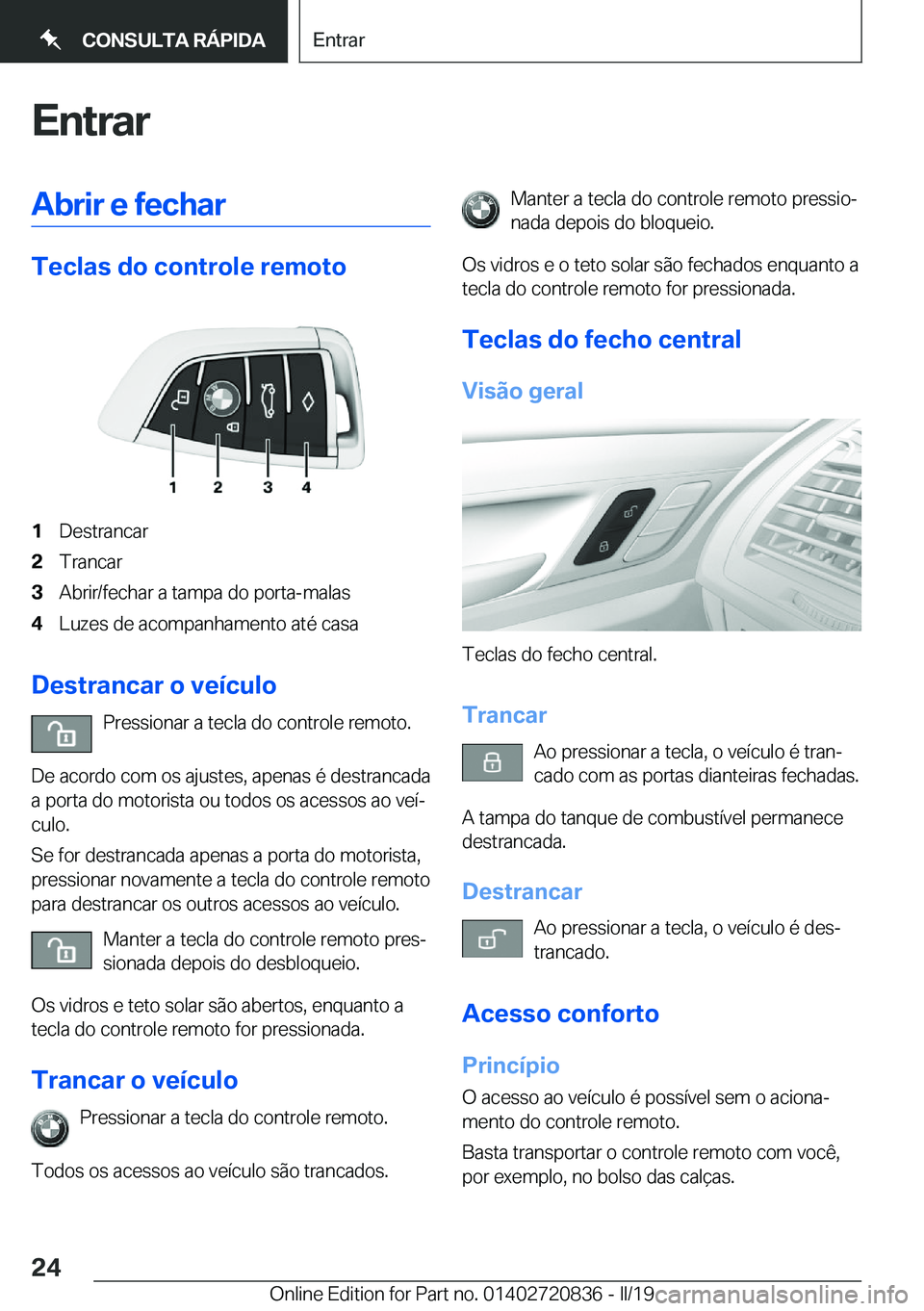 BMW X4 2019  Manual do condutor (in Portuguese) �E�n�t�r�a�r�A�b�r�i�r��e��f�e�c�h�a�r
�T�e�c�l�a�s��d�o��c�o�n�t�r�o�l�e��r�e�m�o�t�o
�1�D�e�s�t�r�a�n�c�a�r�2�T�r�a�n�c�a�r�3�A�b�r�i�r�/�f�e�c�h�a�r��a��t�a�m�p�a��d�o��p�o�r�t�a�-�m�a�l�a