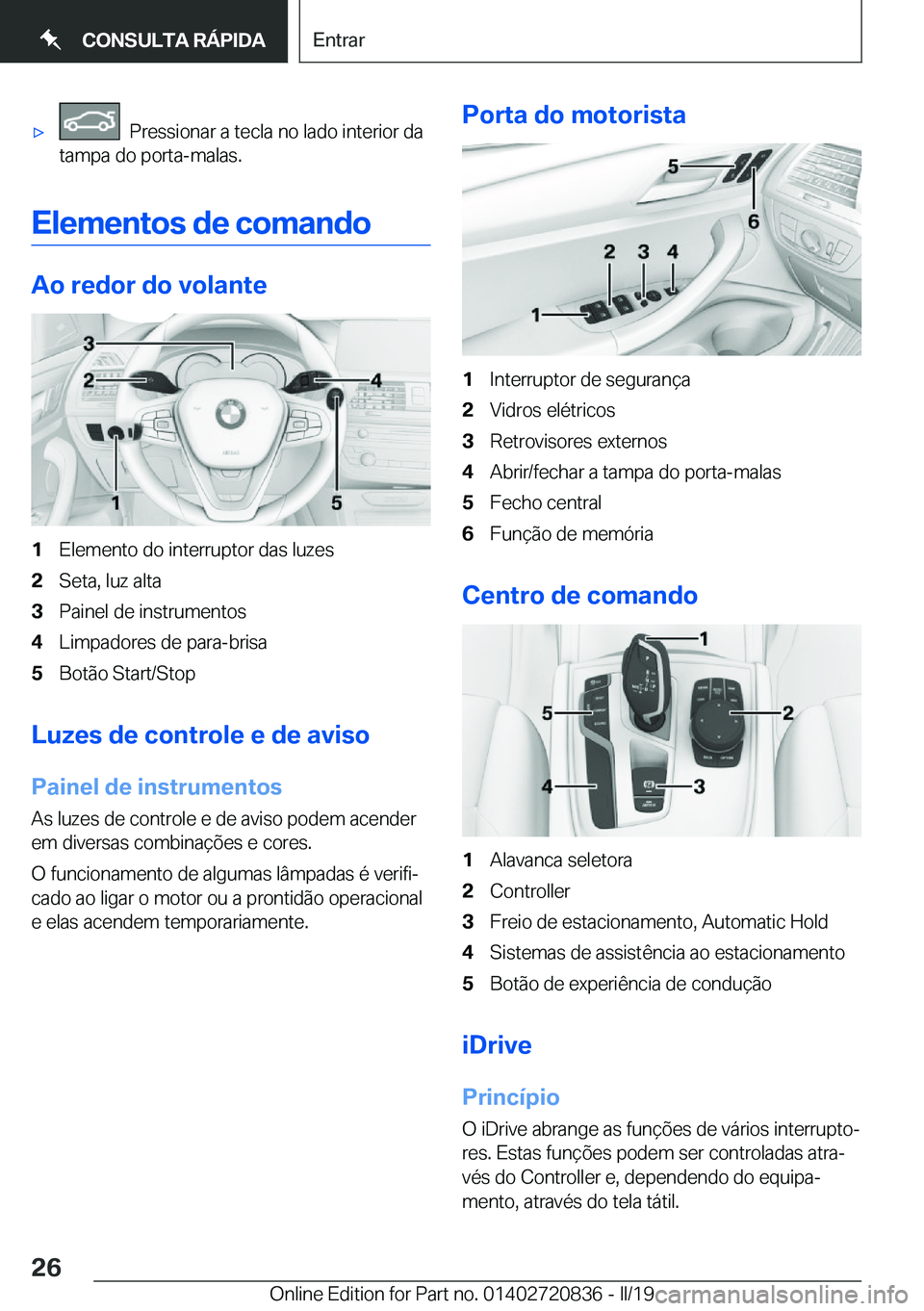 BMW X4 2019  Manual do condutor (in Portuguese) x���P�r�e�s�s�i�o�n�a�r��a��t�e�c�l�a��n�o��l�a�d�o��i�n�t�e�r�i�o�r��d�a
�t�a�m�p�a��d�o��p�o�r�t�a�-�m�a�l�a�s�.
�E�l�e�m�e�n�t�o�s��d�e��c�o�m�a�n�d�o
�A�o��r�e�d�o�r��d�o��v�o�l�a�