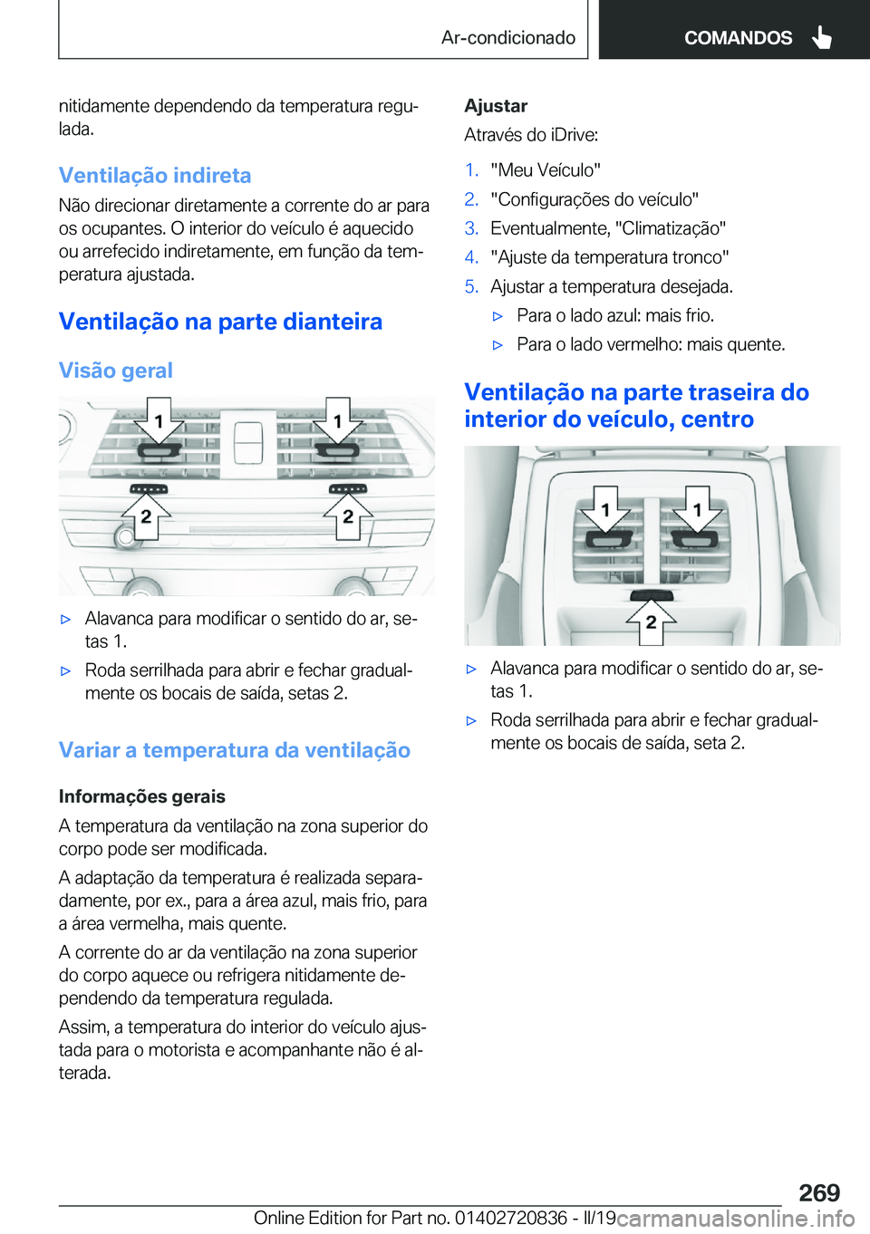 BMW X4 2019  Manual do condutor (in Portuguese) �n�i�t�i�d�a�m�e�n�t�e��d�e�p�e�n�d�e�n�d�o��d�a��t�e�m�p�e�r�a�t�u�r�a��r�e�g�uª�l�a�d�a�.
�V�e�n�t�i�l�a�