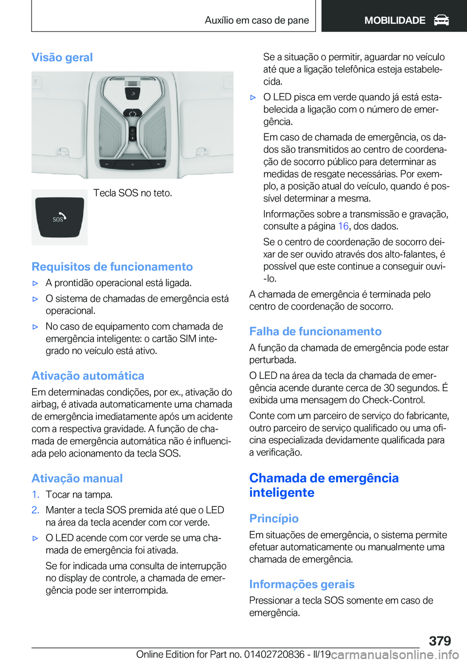 BMW X4 2019  Manual do condutor (in Portuguese) �V�i�s�ã�o��g�e�r�a�l
�T�e�c�l�a��S�O�S��n�o��t�e�t�o�.
�R�e�q�u�i�s�i�t�o�s��d�e��f�u�n�c�i�o�n�a�m�e�n�t�o
x�A��p�r�o�n�t�i�d�ã�o��o�p�e�r�a�c�i�o�n�a�l��e�s�t�á��l�i�g�a�d�a�.x�O��s