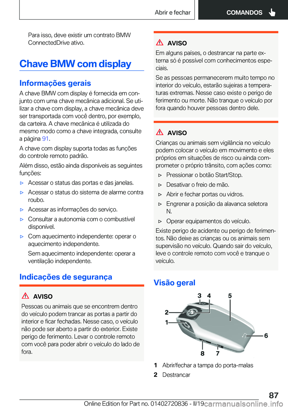 BMW X4 2019  Manual do condutor (in Portuguese) �P�a�r�a��i�s�s�o�,��d�e�v�e��e�x�i�s�t�i�r��u�m��c�o�n�t�r�a�t�o��B�M�W�C�o�n�n�e�c�t�e�d�D�r�i�v�e��a�t�i�v�o�.
�C�h�a�v�e��B�M�W��c�o�m��d�i�s�p�l�a�y
�I�n�f�o�r�m�a�