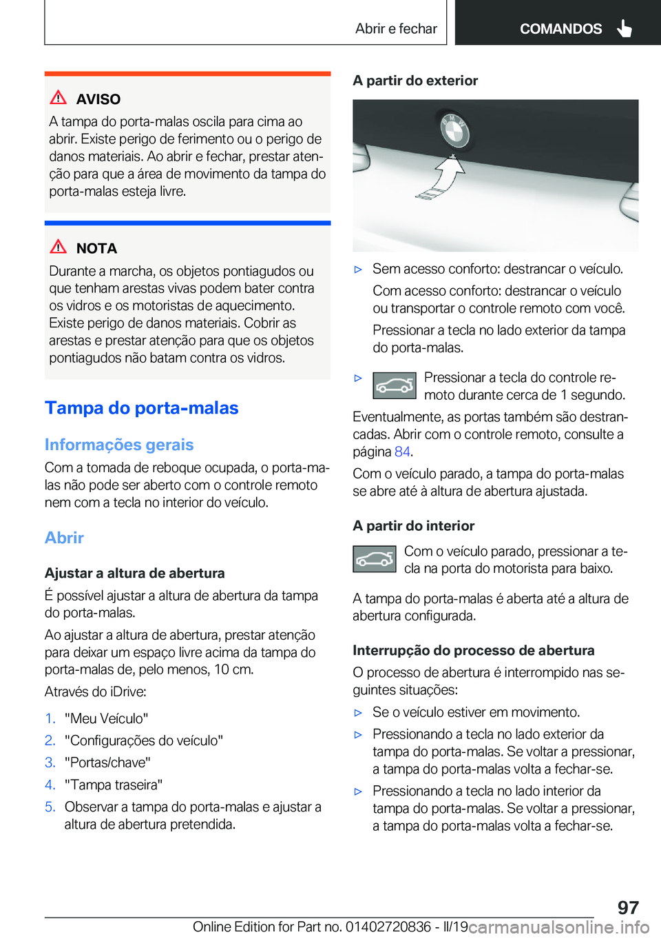 BMW X4 2019  Manual do condutor (in Portuguese) �A�V�I�S�O
�A��t�a�m�p�a��d�o��p�o�r�t�a�-�m�a�l�a�s��o�s�c�i�l�a��p�a�r�a��c�i�m�a��a�o
�a�b�r�i�r�.��E�x�i�s�t�e��p�e�r�i�g�o��d�e��f�e�r�i�m�e�n�t�o��o�u��o��p�e�r�i�g�o��d�e �d�a�n�