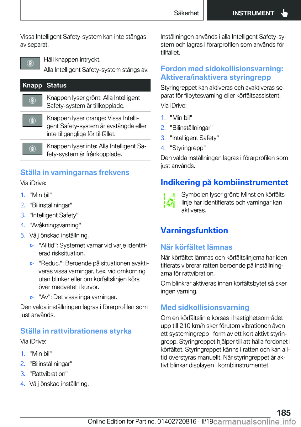 BMW X4 2019  InstruktionsbÖcker (in Swedish) �V�i�s�s�a��I�n�t�e�l�l�i�g�e�n�t��S�a�f�e�t�y�-�s�y�s�t�e�m��k�a�n��i�n�t�e��s�t�ä�n�g�a�s�a�v��s�e�p�a�r�a�t�.
�H�å�l�l��k�n�a�p�p�e�n��i�n�t�r�y�c�k�t�.
�A�l�l�a��I�n�t�e�l�l�i�g�e�n�t�
