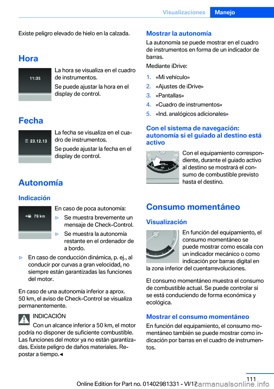 BMW X4 2018  Manuales de Empleo (in Spanish) �E�x�i�s�t�e� �p�e�l�i�g�r�o� �e�l�e�v�a�d�o� �d�e� �h�i�e�l�o� �e�n� �l�a� �c�a�l�z�a�d�a�.
�H�o�r�a �L�a� �h�o�r�a� �s�e� �v�i�s�u�a�l�i�z�a� �e�n� �e�l� �c�u�a�d�r�o�d�e� �i�n�s�t�r�u�m�e�n�t�o�s�.