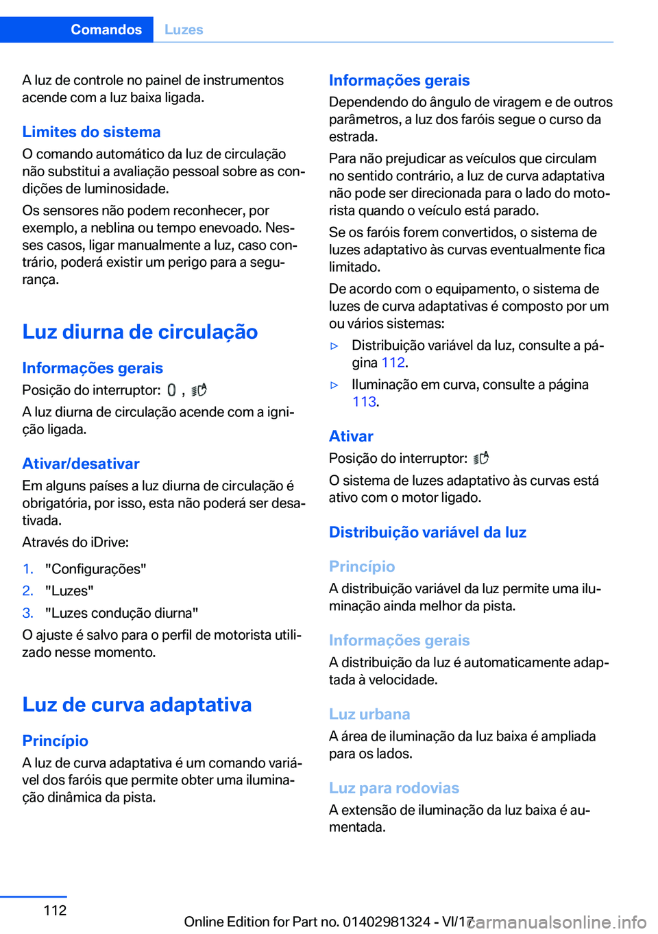 BMW X4 2018  Manual do condutor (in Portuguese) �A� �l�u�z� �d�e� �c�o�n�t�r�o�l�e� �n�o� �p�a�i�n�e�l� �d�e� �i�n�s�t�r�u�m�e�n�t�o�s
�a�c�e�n�d�e� �c�o�m� �a� �l�u�z� �b�a�i�x�a� �l�i�g�a�d�a�.
�L�i�m�i�t�e�s��d�o��s�i�s�t�e�m�a
�O� �c�o�m�a�n�
