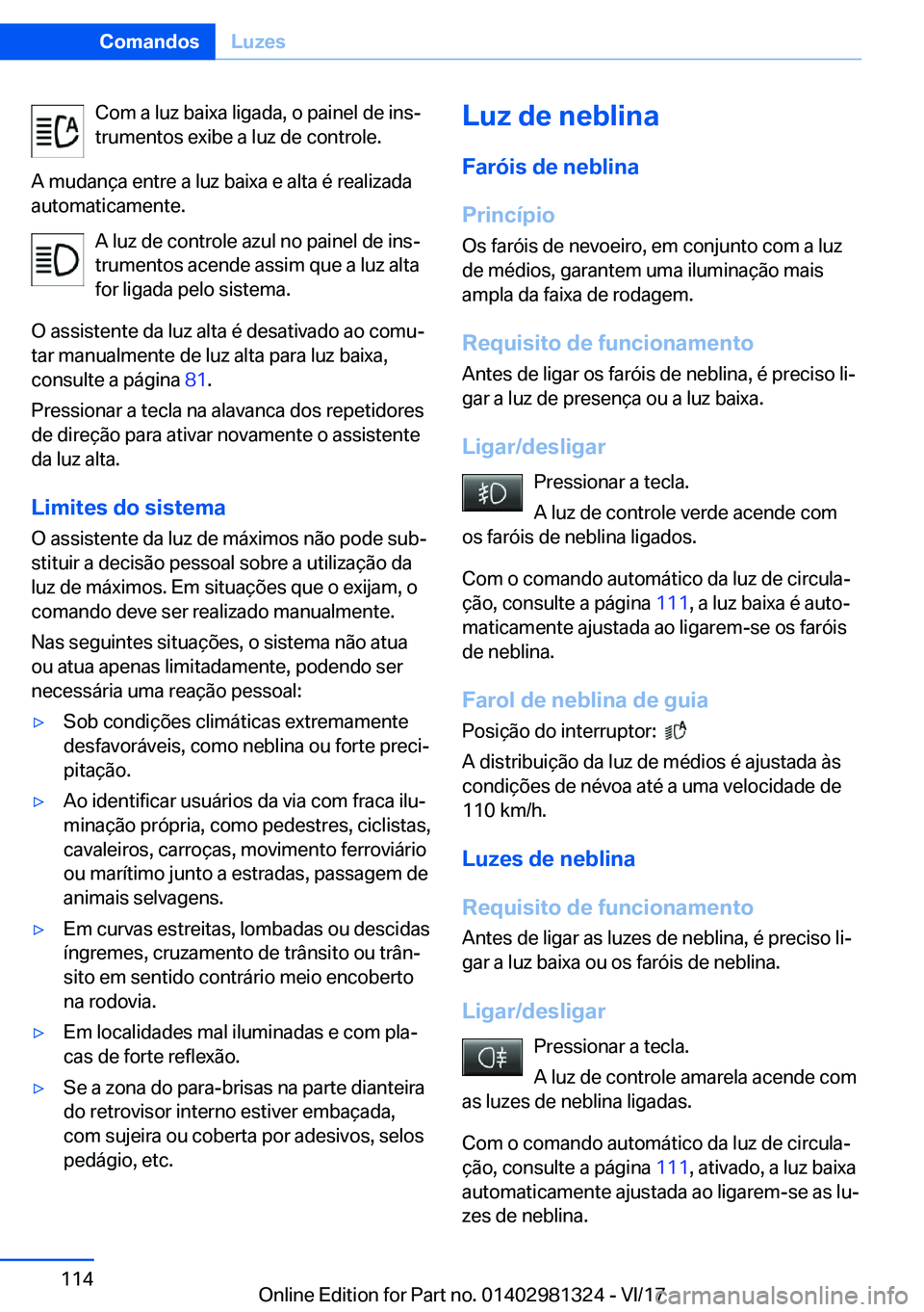 BMW X4 2018  Manual do condutor (in Portuguese) �C�o�m� �a� �l�u�z� �b�a�i�x�a� �l�i�g�a�d�a�,� �o� �p�a�i�n�e�l� �d�e� �i�n�sª
�t�r�u�m�e�n�t�o�s� �e�x�i�b�e� �a� �l�u�z� �d�e� �c�o�n�t�r�o�l�e�.
�A� �m�u�d�a�n�