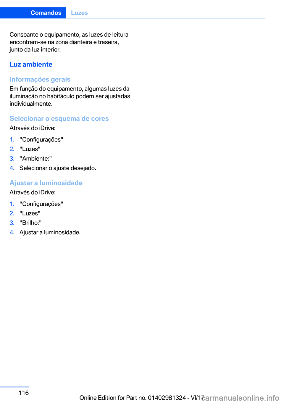 BMW X4 2018  Manual do condutor (in Portuguese) �C�o�n�s�o�a�n�t�e� �o� �e�q�u�i�p�a�m�e�n�t�o�,� �a�s� �l�u�z�e�s� �d�e� �l�e�i�t�u�r�a
�e�n�c�o�n�t�r�a�m�-�s�e� �n�a� �z�o�n�a� �d�i�a�n�t�e�i�r�a� �e� �t�r�a�s�e�i�r�a�,
�j�u�n�t�o� �d�a� �l�u�z� 