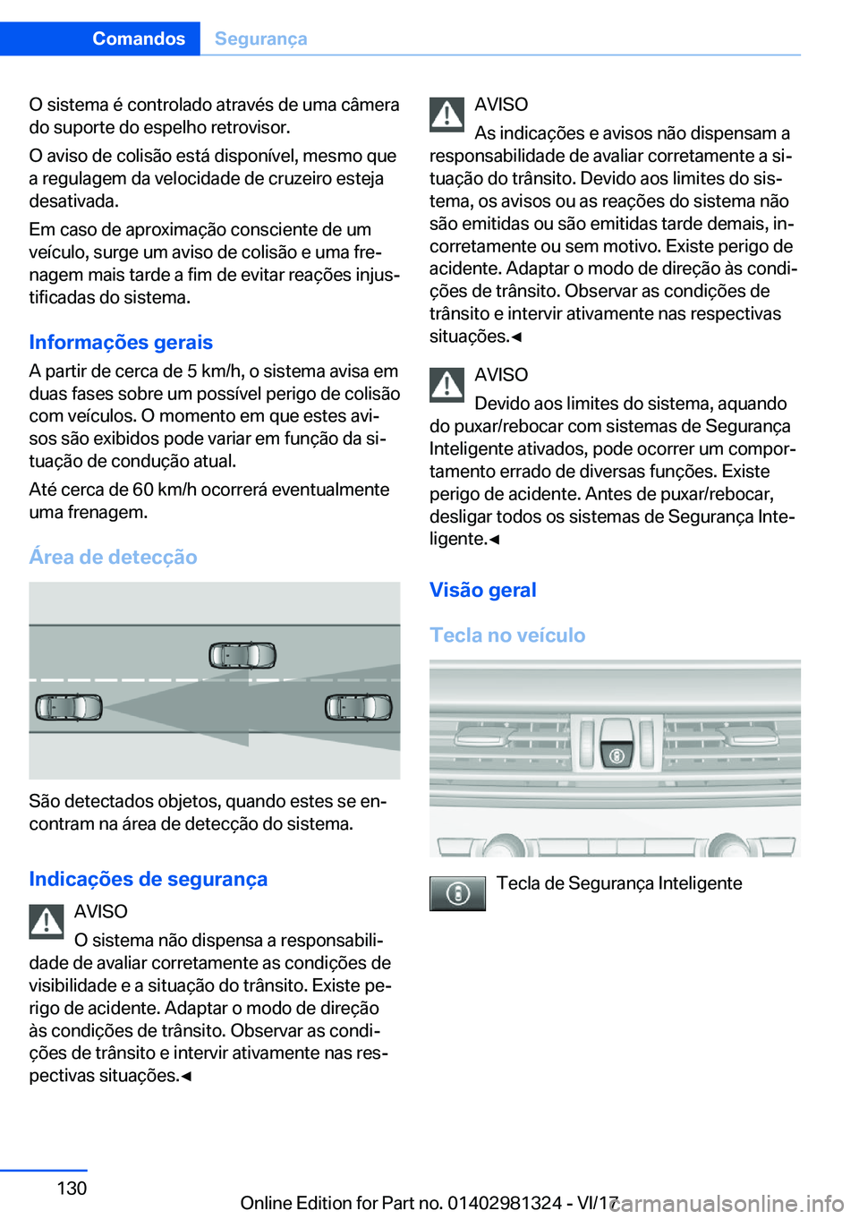 BMW X4 2018  Manual do condutor (in Portuguese) �O� �s�i�s�t�e�m�a� �é� �c�o�n�t�r�o�l�a�d�o� �a�t�r�a�v�é�s� �d�e� �u�m�a� �c�â�m�e�r�a�d�o� �s�u�p�o�r�t�e� �d�o� �e�s�p�e�l�h�o� �r�e�t�r�o�v�i�s�o�r�.
�O� �a�v�i�s�o� �d�e� �c�o�l�i�s�ã�o� �e�