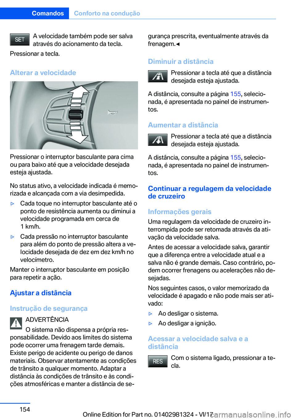BMW X4 2018  Manual do condutor (in Portuguese) �A� �v�e�l�o�c�i�d�a�d�e� �t�a�m�b�é�m� �p�o�d�e� �s�e�r� �s�a�l�v�a
�a�t�r�a�v�é�s� �d�o� �a�c�i�o�n�a�m�e�n�t�o� �d�a� �t�e�c�l�a�.
�P�r�e�s�s�i�o�n�a�r� �a� �t�e�c�l�a�.
�A�l�t�e�r�a�r��a��v�e�