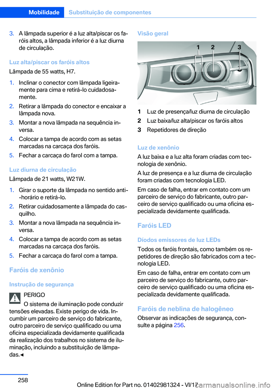 BMW X4 2018  Manual do condutor (in Portuguese) �3�.�A� �l�â�m�p�a�d�a� �s�u�p�e�r�i�o�r� �é� �a� �l�u�z� �a�l�t�a�/�p�i�s�c�a�r� �o�s� �f�aª
�r�ó�i�s� �a�l�t�o�s�,� �a� �l�â�m�p�a�d�a� �i�n�f�e�r�i�o�r� �é� �a� �l�u�z� �d�i�u�r�n�a
�d�e� �c