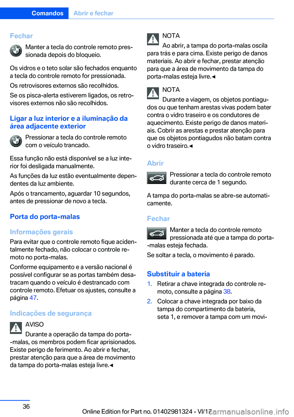 BMW X4 2018  Manual do condutor (in Portuguese) �F�e�c�h�a�r�M�a�n�t�e�r� �a� �t�e�c�l�a� �d�o� �c�o�n�t�r�o�l�e� �r�e�m�o�t�o� �p�r�e�sª�s�i�o�n�a�d�a� �d�e�p�o�i�s� �d�o� �b�l�o�q�u�e�i�o�.
�O�s� �v�i�d�r�o�s� �e� �o� �t�e�t�o� �s�o�l�a�r� �s�
