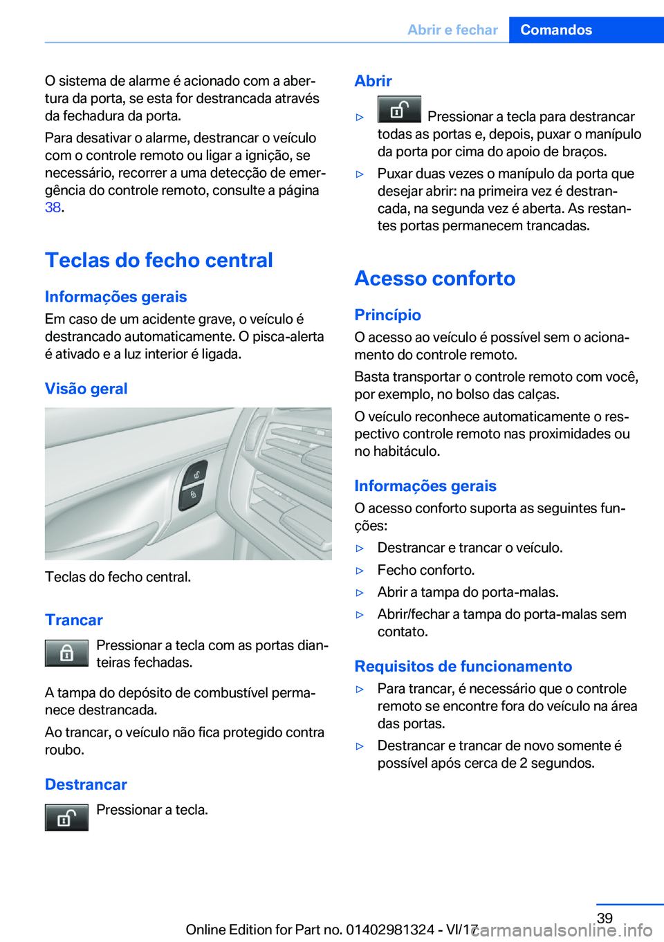BMW X4 2018  Manual do condutor (in Portuguese) �O� �s�i�s�t�e�m�a� �d�e� �a�l�a�r�m�e� �é� �a�c�i�o�n�a�d�o� �c�o�m� �a� �a�b�e�rª�t�u�r�a� �d�a� �p�o�r�t�a�,� �s�e� �e�s�t�a� �f�o�r� �d�e�s�t�r�a�n�c�a�d�a� �a�t�r�a�v�é�s
�d�a� �f�e�c�h�a�d�u