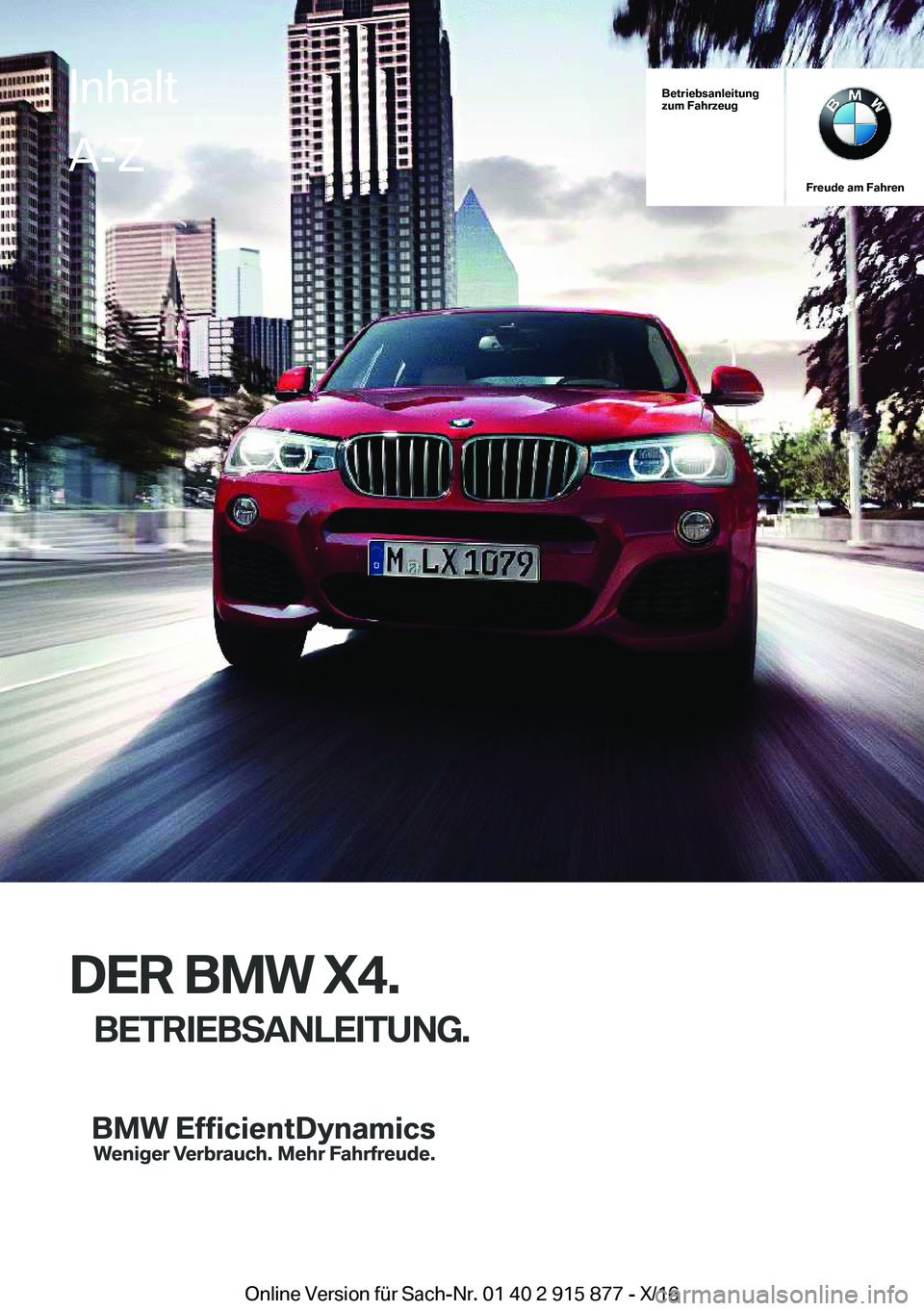 BMW X4 2017  Betriebsanleitungen (in German) �B�e�t�r�i�e�b�s�a�n�l�e�i�t�u�n�g
�z�u�m��F�a�h�r�z�e�u�g
�F�r�e�u�d�e��a�m��F�a�h�r�e�n
�D�E�R��B�M�W��X�4�.
�B�E�T�R�I�E�B�S�A�N�L�E�I�T�U�N�G�.
�I�n�h�a�l�t�A�-�Z
�O�n�l�i�n�e� �V�e�r�s�i�o�n