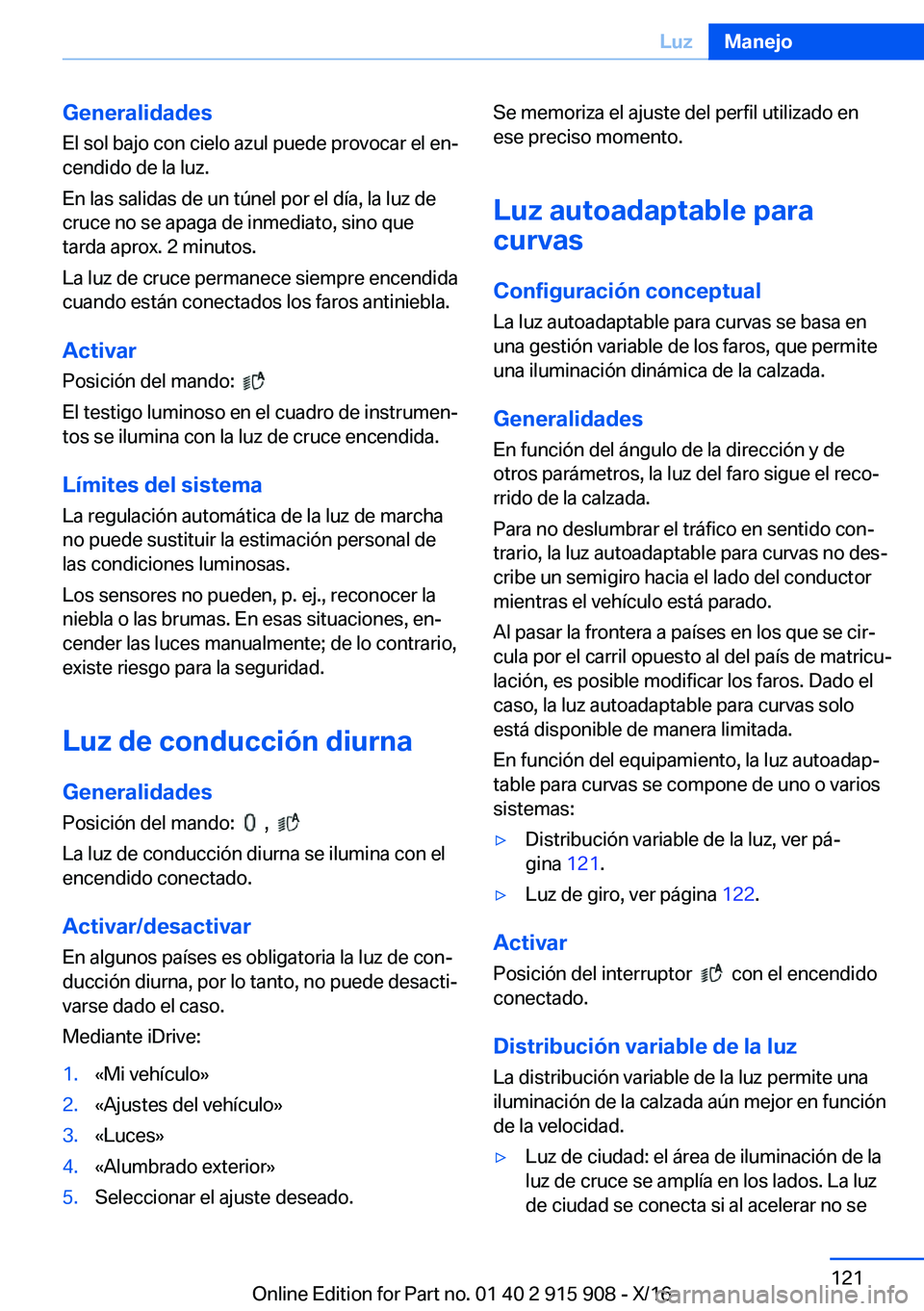 BMW X4 2017  Manuales de Empleo (in Spanish) �G�e�n�e�r�a�l�i�d�a�d�e�s
�E�l� �s�o�l� �b�a�j�o� �c�o�n� �c�i�e�l�o� �a�z�u�l� �p�u�e�d�e� �p�r�o�v�o�c�a�r� �e�l� �e�nª �c�e�n�d�i�d�o� �d�e� �l�a� �l�u�z�.
�E�n� �l�a�s� �s�a�l�i�d�a�s� �d�e� �u