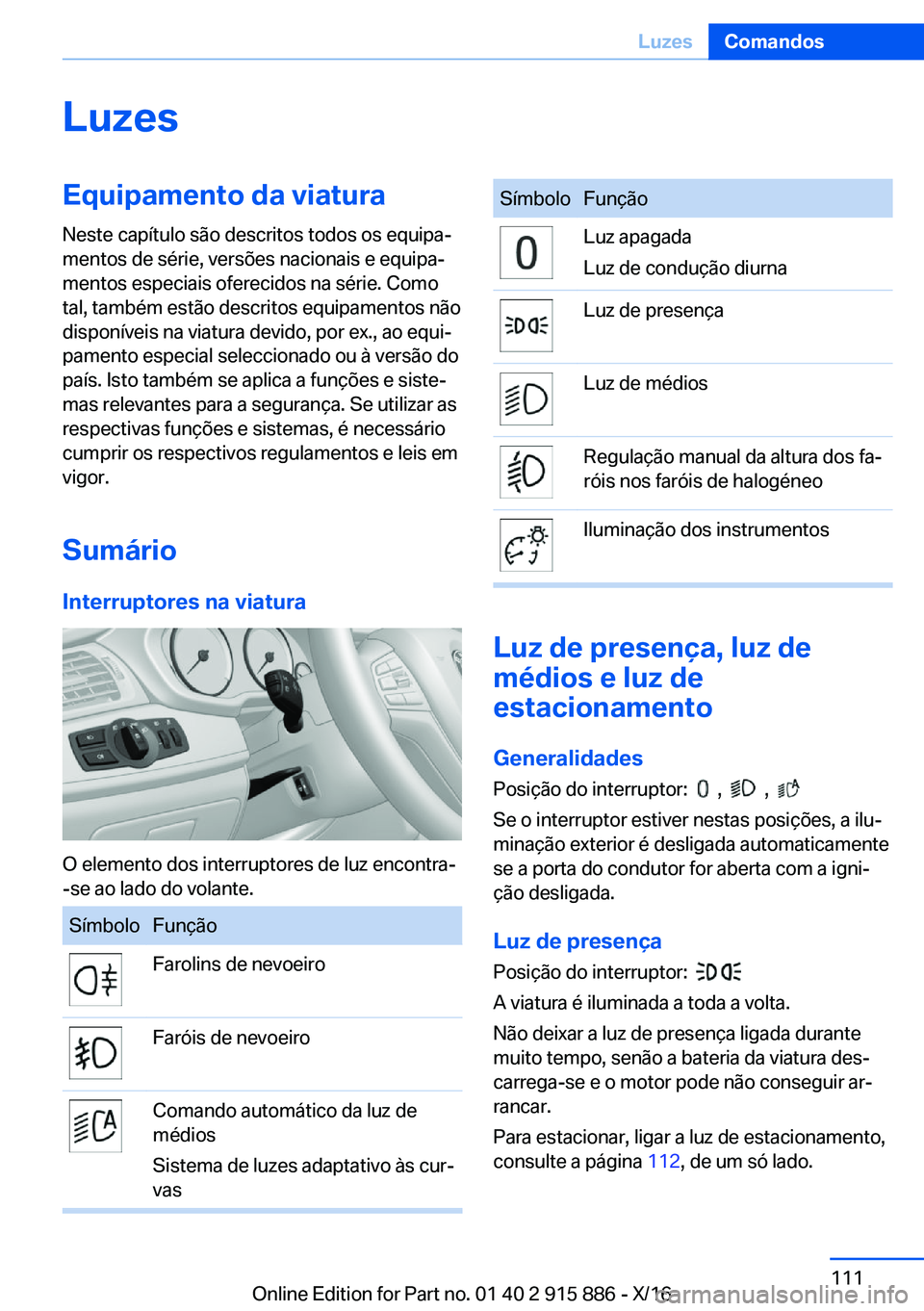BMW X4 2017  Manual do condutor (in Portuguese) �L�u�z�e�s�E�q�u�i�p�a�m�e�n�t�o��d�a��v�i�a�t�u�r�a
�N�e�s�t�e� �c�a�p�í�t�u�l�o� �s�ã�o� �d�e�s�c�r�i�t�o�s� �t�o�d�o�s� �o�s� �e�q�u�i�p�aª
�m�e�n�t�o�s� �d�e� �s�é�r�i�e�,� �v�e�r�s�õ�e�s�