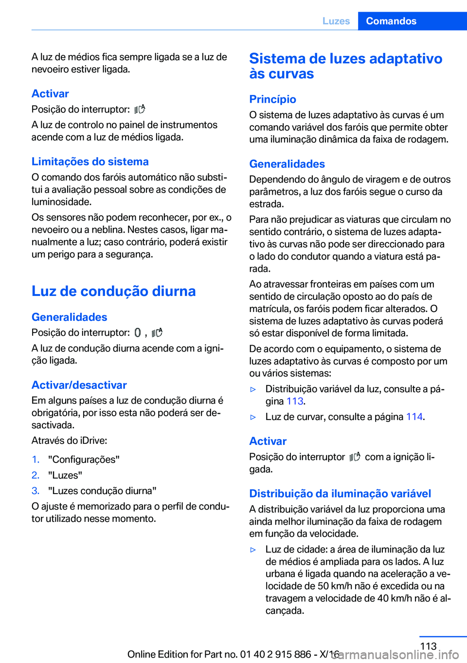 BMW X4 2017  Manual do condutor (in Portuguese) �A� �l�u�z� �d�e� �m�é�d�i�o�s� �f�i�c�a� �s�e�m�p�r�e� �l�i�g�a�d�a� �s�e� �a� �l�u�z� �d�e�n�e�v�o�e�i�r�o� �e�s�t�i�v�e�r� �l�i�g�a�d�a�.
�A�c�t�i�v�a�r �P�o�s�i�ç�ã�o� �d�o� �i�n�t�e�r�r�u�p�t�
