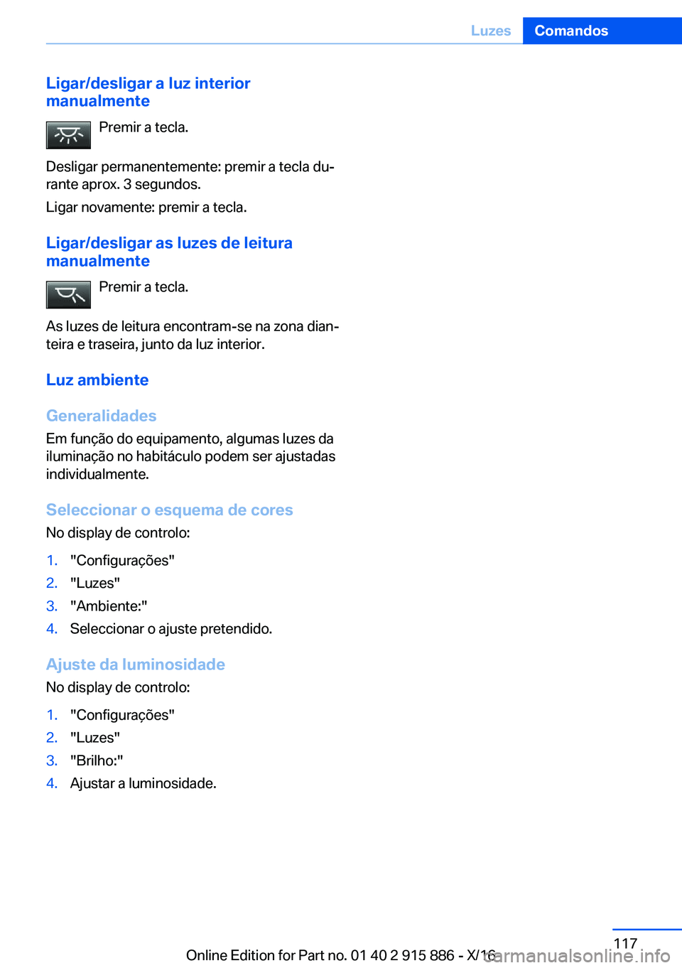 BMW X4 2017  Manual do condutor (in Portuguese) �L�i�g�a�r�/�d�e�s�l�i�g�a�r��a��l�u�z��i�n�t�e�r�i�o�r
�m�a�n�u�a�l�m�e�n�t�e
�P�r�e�m�i�r� �a� �t�e�c�l�a�.
�D�e�s�l�i�g�a�r� �p�e�r�m�a�n�e�n�t�e�m�e�n�t�e�:� �p�r�e�m�i�r� �a� �t�e�c�l�a� �d�u