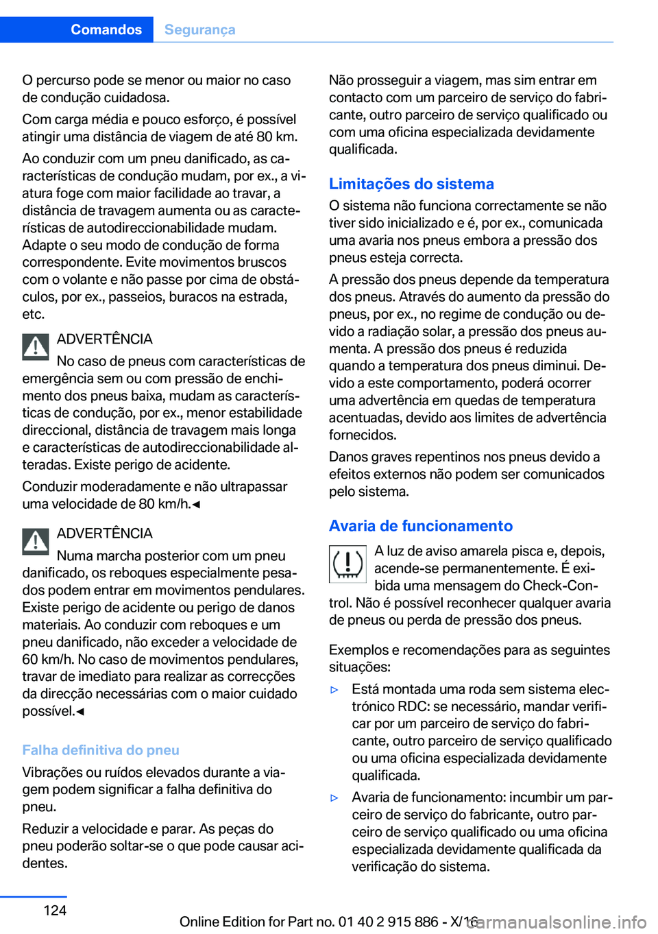 BMW X4 2017  Manual do condutor (in Portuguese) �O� �p�e�r�c�u�r�s�o� �p�o�d�e� �s�e� �m�e�n�o�r� �o�u� �m�a�i�o�r� �n�o� �c�a�s�o�d�e� �c�o�n�d�u�ç�ã�o� �c�u�i�d�a�d�o�s�a�.
�C�o�m� �c�a�r�g�a� �m�é�d�i�a� �e� �p�o�u�c�o� �e�s�f�o�r�ç�o�,� �é